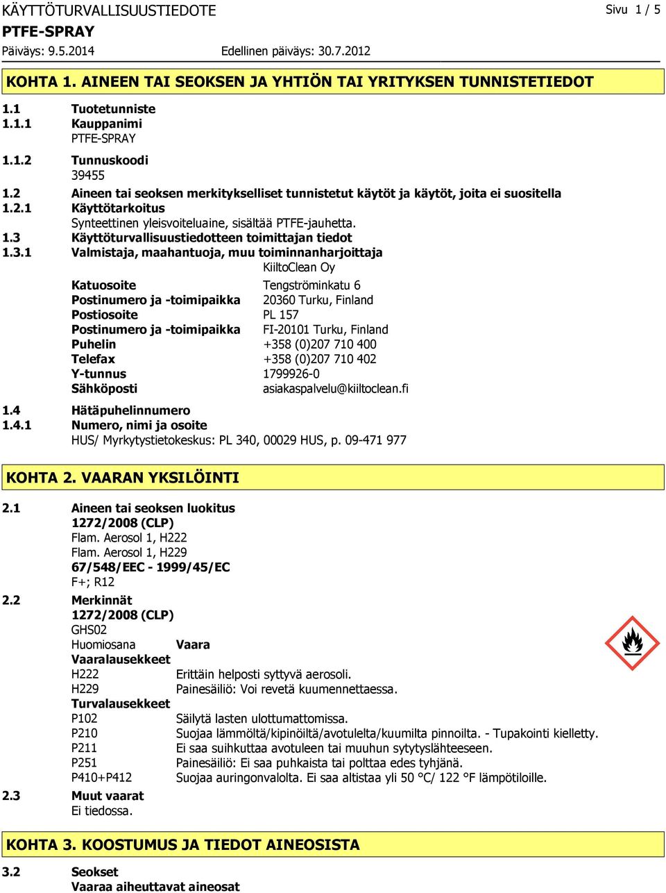 3.1 Valmistaja, maahantuoja, muu toiminnanharjoittaja KiiltoClean Oy Katuosoite Tengströminkatu 6 Postinumero ja toimipaikka 20360 Turku, Finland Postiosoite PL 157 Postinumero ja toimipaikka FI20101