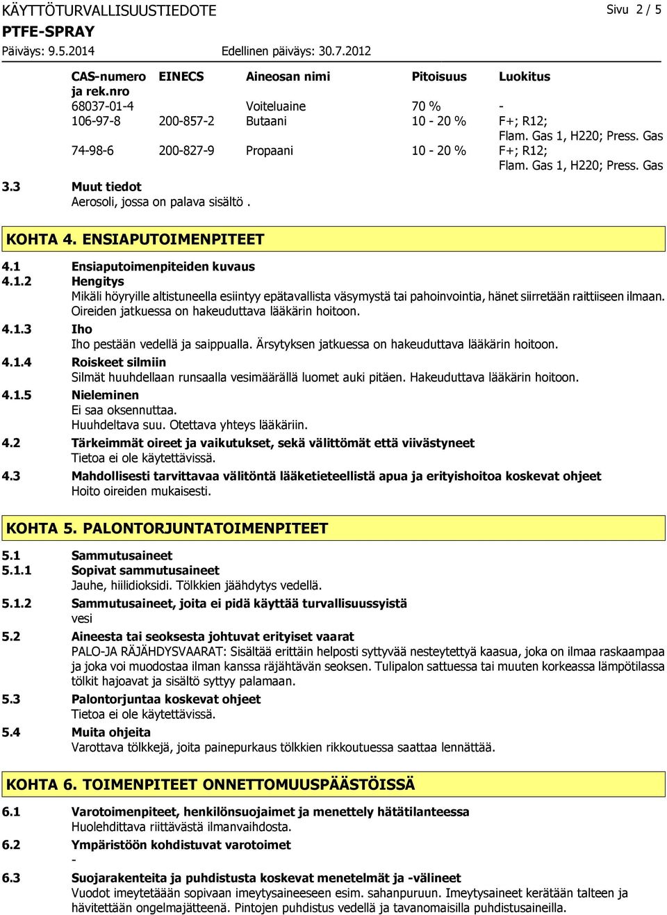 Oireiden jatkuessa on hakeuduttava lääkärin hoitoon. 4.1.3 Iho Iho pestään vedellä ja saippualla. Ärsytyksen jatkuessa on hakeuduttava lääkärin hoitoon. 4.1.4 Roiskeet silmiin Silmät huuhdellaan runsaalla vesimäärällä luomet auki pitäen.