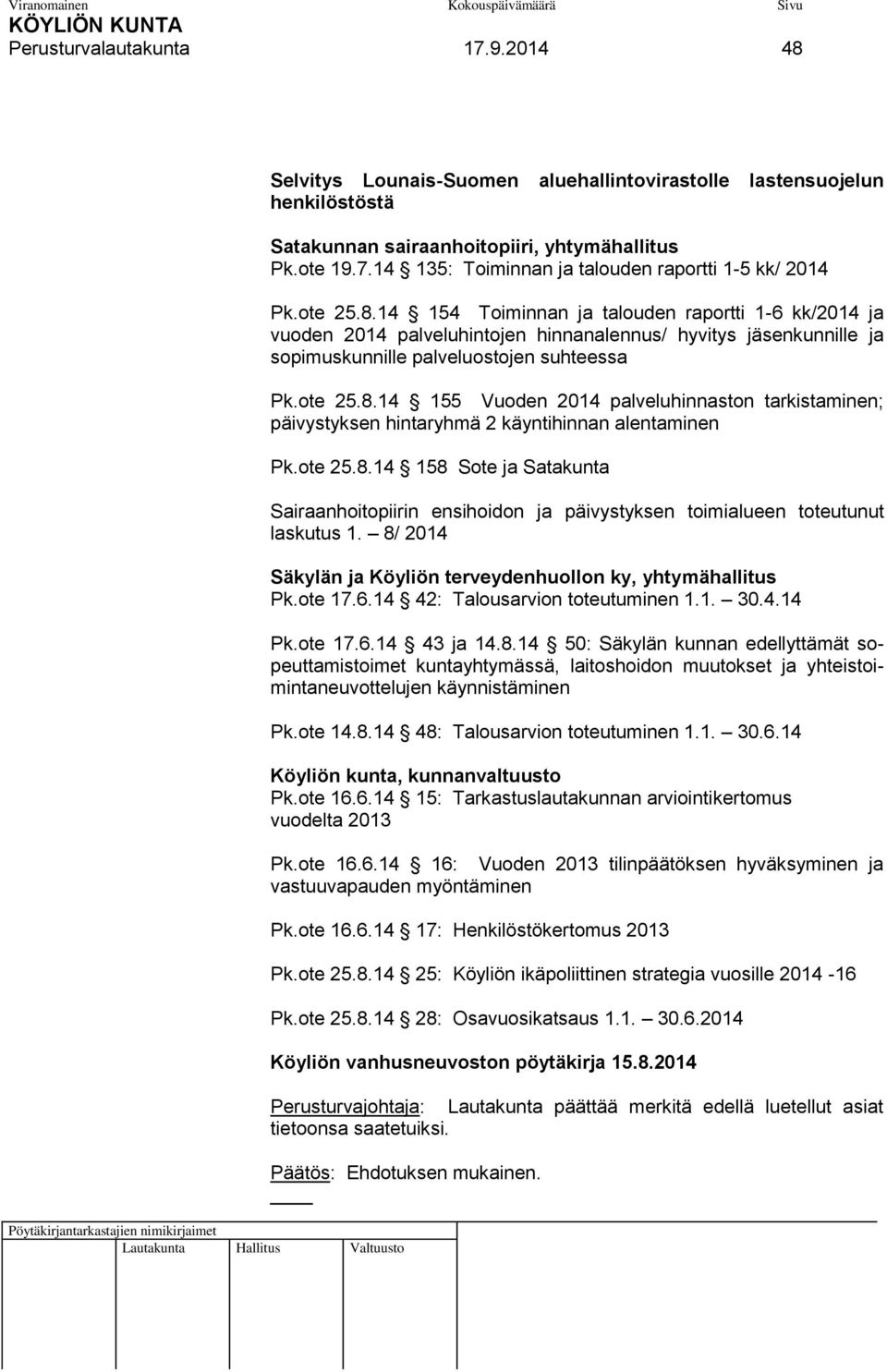 ote 25.8.14 158 Sote ja Satakunta Sairaanhoitopiirin ensihoidon ja päivystyksen toimialueen toteutunut laskutus 1. 8/ 2014 Säkylän ja Köyliön terveydenhuollon ky, yhtymähallitus Pk.ote 17.6.