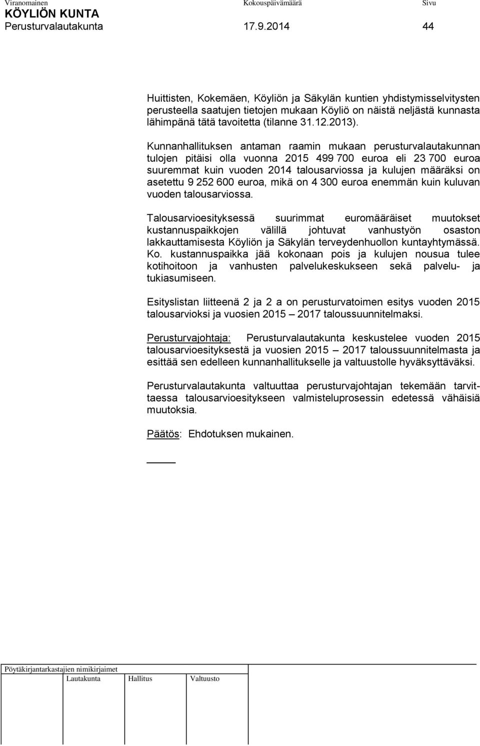 Kunnanhallituksen antaman raamin mukaan perusturvalautakunnan tulojen pitäisi olla vuonna 2015 499 700 euroa eli 23 700 euroa suuremmat kuin vuoden 2014 talousarviossa ja kulujen määräksi on asetettu