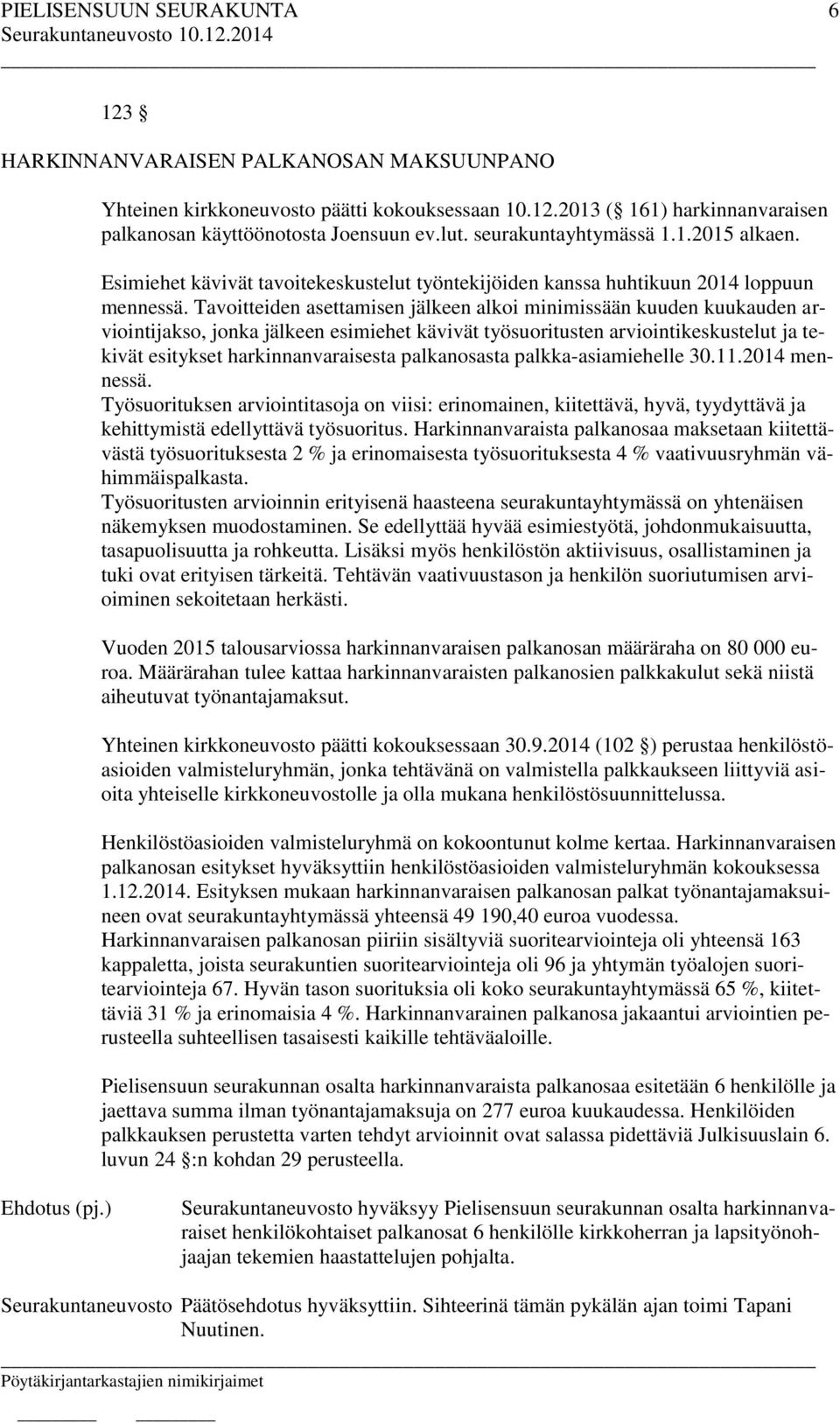Tavoitteiden asettamisen jälkeen alkoi minimissään kuuden kuukauden arviointijakso, jonka jälkeen esimiehet kävivät työsuoritusten arviointikeskustelut ja tekivät esitykset harkinnanvaraisesta