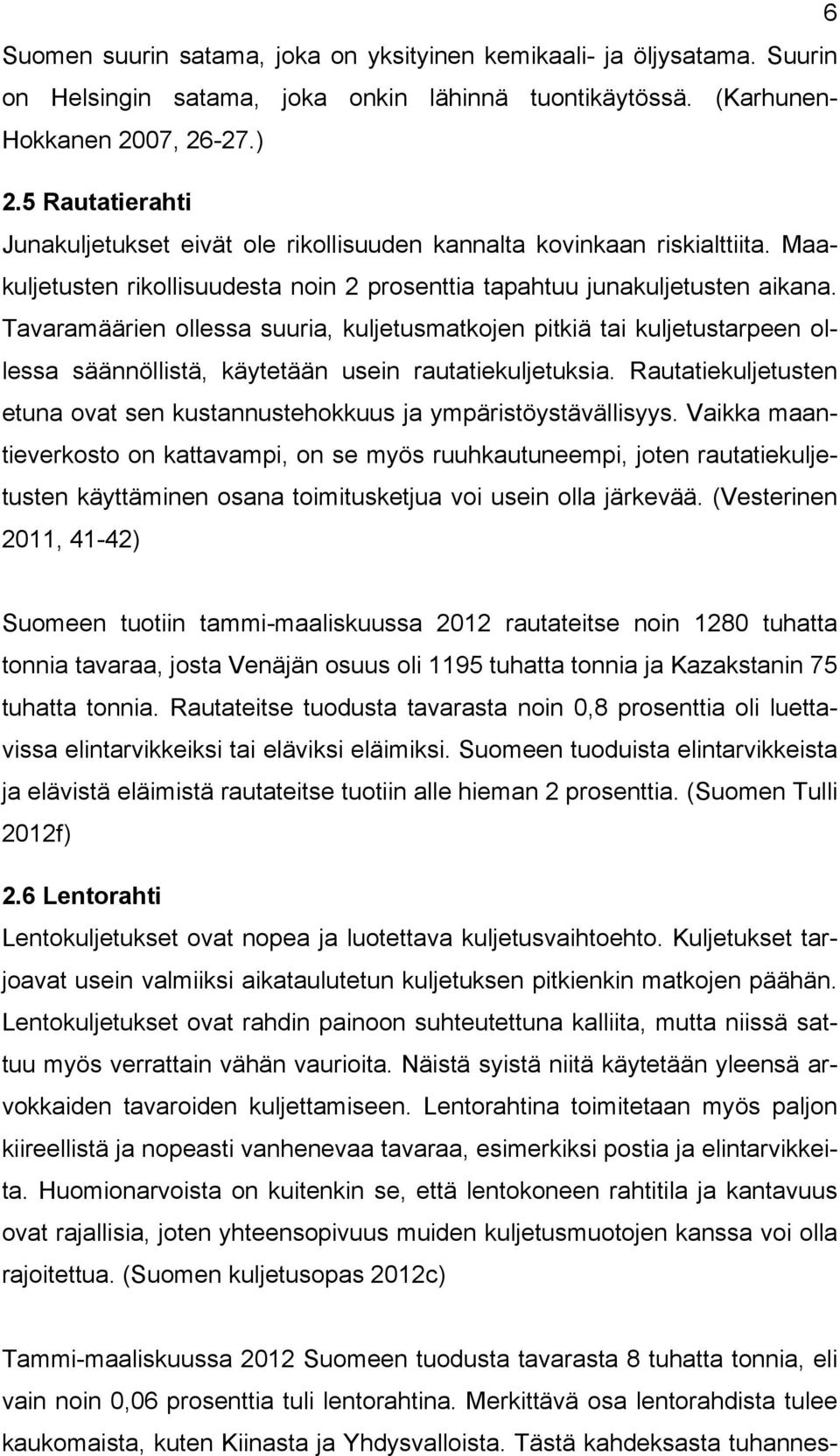 Tavaramäärien ollessa suuria, kuljetusmatkojen pitkiä tai kuljetustarpeen ollessa säännöllistä, käytetään usein rautatiekuljetuksia.