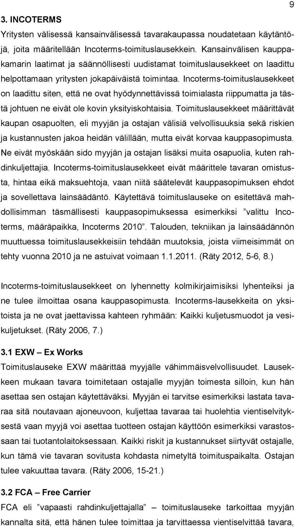 Incoterms-toimituslausekkeet on laadittu siten, että ne ovat hyödynnettävissä toimialasta riippumatta ja tästä johtuen ne eivät ole kovin yksityiskohtaisia.