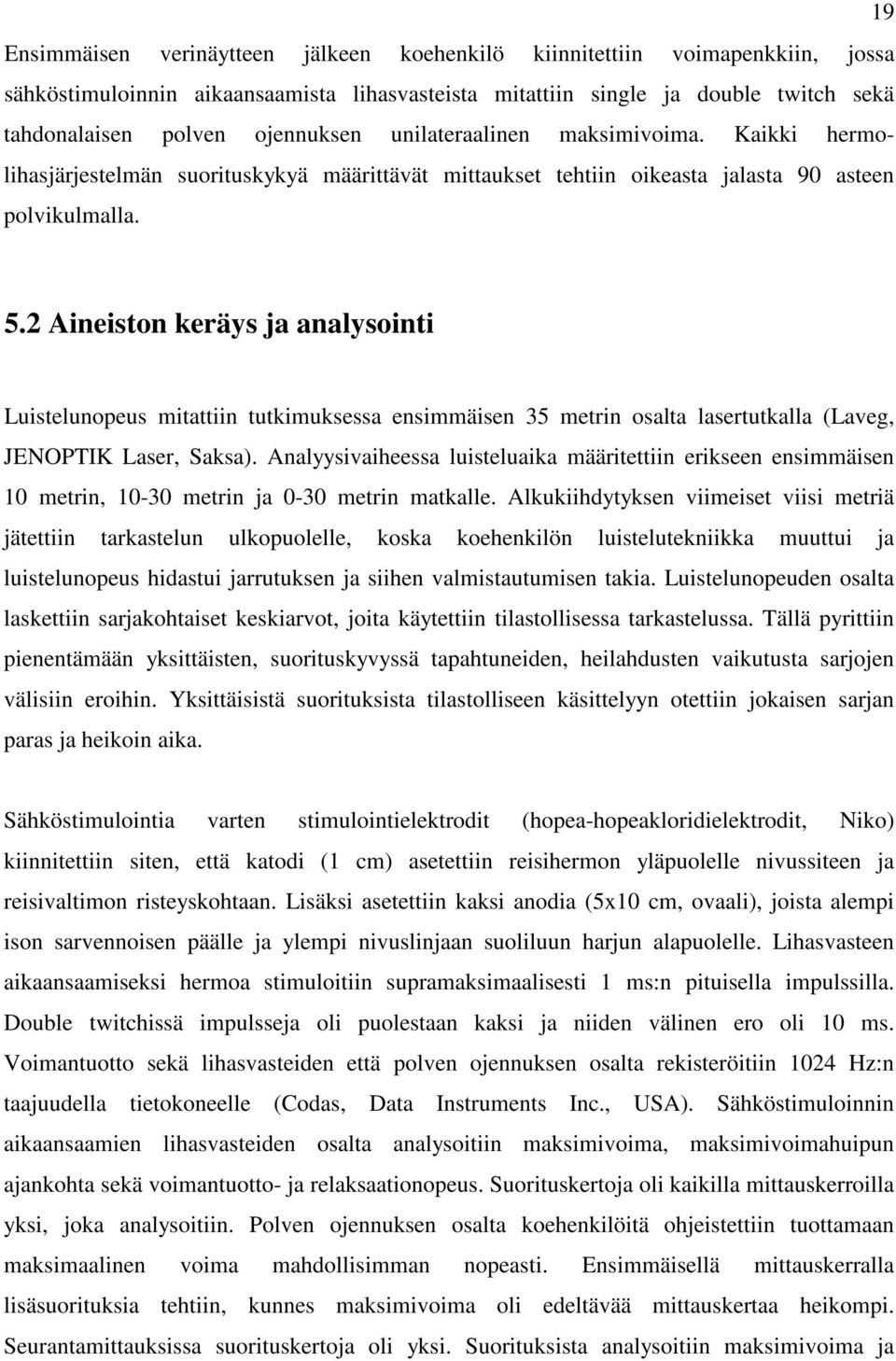 2 Aineiston keräys ja analysointi Luistelunopeus mitattiin tutkimuksessa ensimmäisen 35 metrin osalta lasertutkalla (Laveg, JENOPTIK Laser, Saksa).