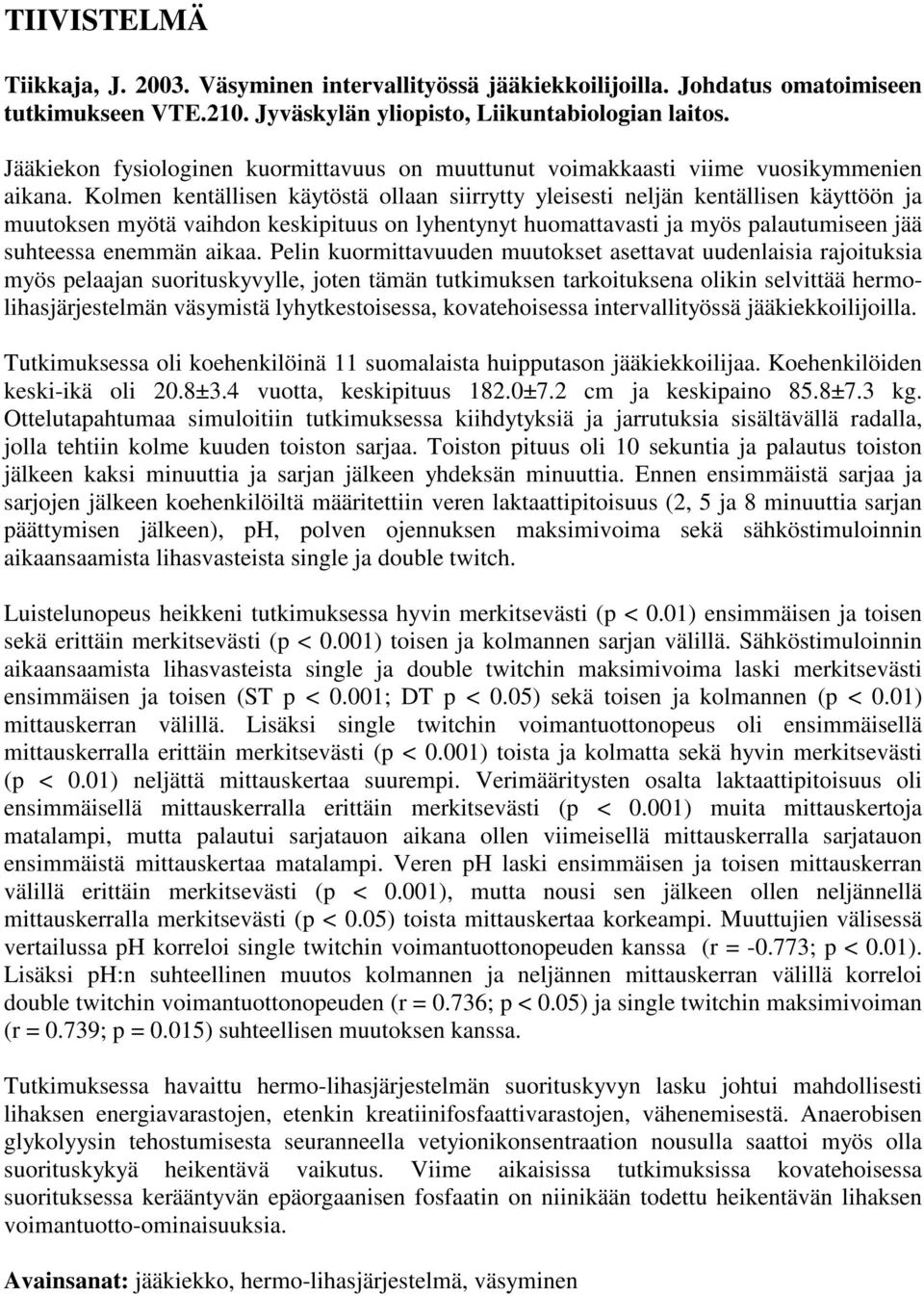 Kolmen kentällisen käytöstä ollaan siirrytty yleisesti neljän kentällisen käyttöön ja muutoksen myötä vaihdon keskipituus on lyhentynyt huomattavasti ja myös palautumiseen jää suhteessa enemmän aikaa.