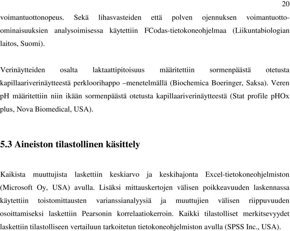 Veren ph määritettiin niin ikään sormenpäästä otetusta kapillaariverinäytteestä (Stat profile phox plus, Nova Biomedical, USA). 5.