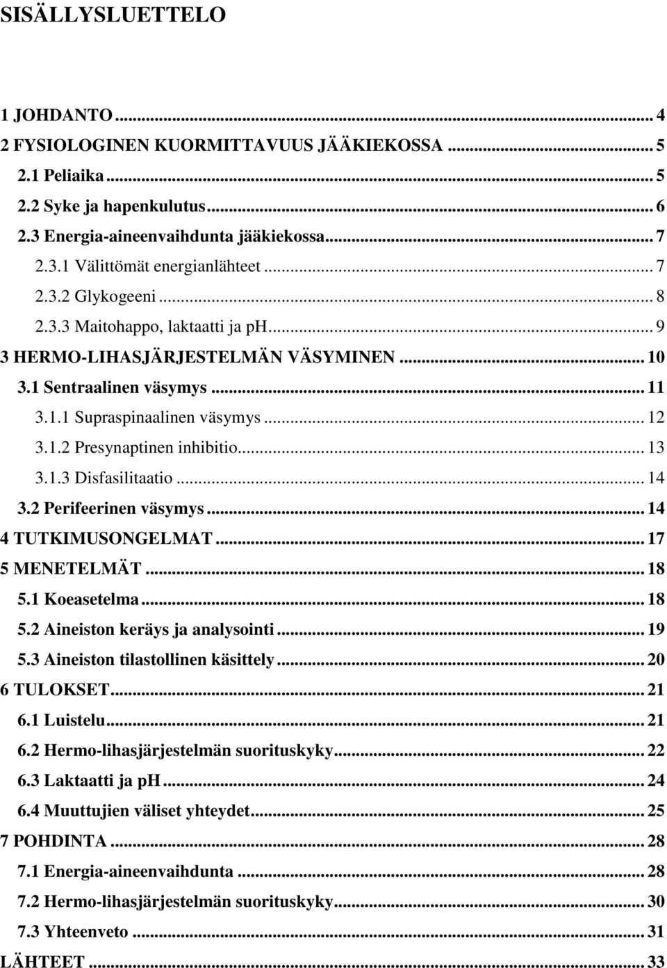 .. 13 3.1.3 Disfasilitaatio... 14 3.2 Perifeerinen väsymys... 14 4 TUTKIMUSONGELMAT... 17 5 MENETELMÄT... 18 5.1 Koeasetelma... 18 5.2 Aineiston keräys ja analysointi... 19 5.