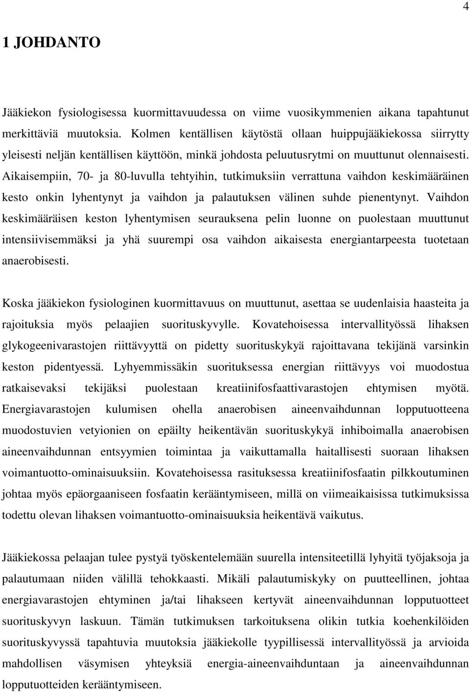 Aikaisempiin, 70- ja 80-luvulla tehtyihin, tutkimuksiin verrattuna vaihdon keskimääräinen kesto onkin lyhentynyt ja vaihdon ja palautuksen välinen suhde pienentynyt.