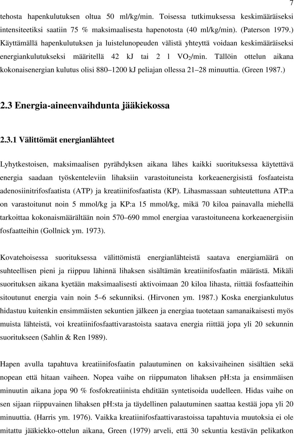 Tällöin ottelun aikana kokonaisenergian kulutus olisi 880 1200 kj peliajan ollessa 21 28 minuuttia. (Green 1987.) 2.3 