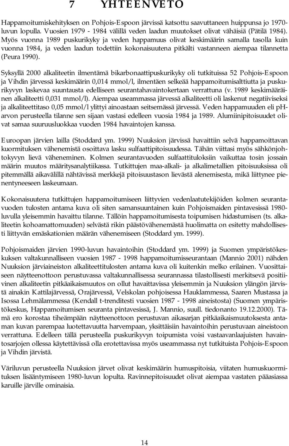 Syksyllä 2000 alkaliteetin ilmentämä bikarbonaattipuskurikyky oli tutkituissa 52 Pohjois-Espoon ja Vihdin järvessä keskimäärin 0,014 mmol/l, ilmentäen selkeää happamoitumisalttiutta ja puskurikyvyn