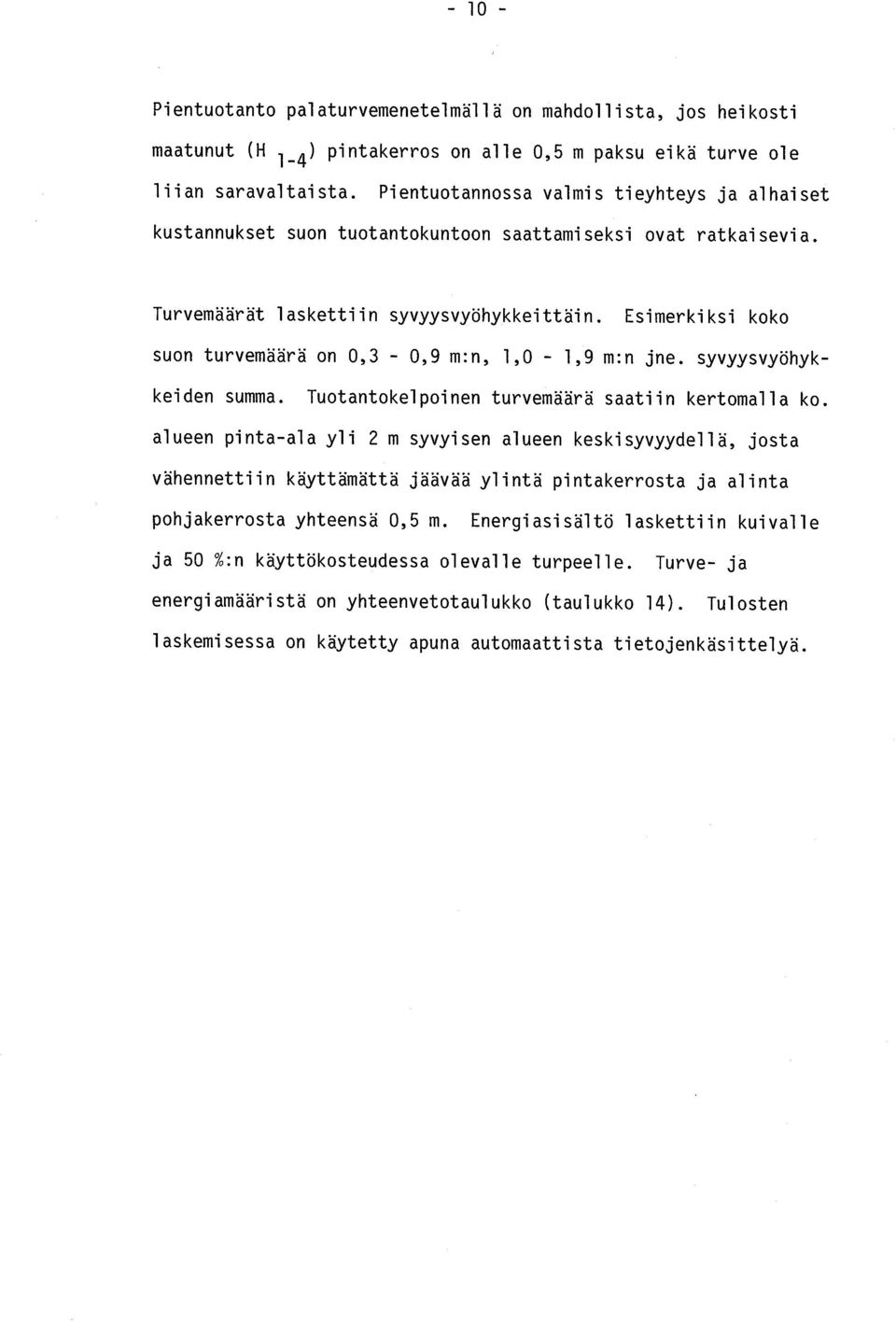 Esimerkiksi kok o suon turvemäärä on 0,3-0,9 m :n, 1,0-1,9 m :n jne. syvyysvyöhykkeiden summa. Tuotantokelpoinen turvemäärä saatiin kertomalla ko.