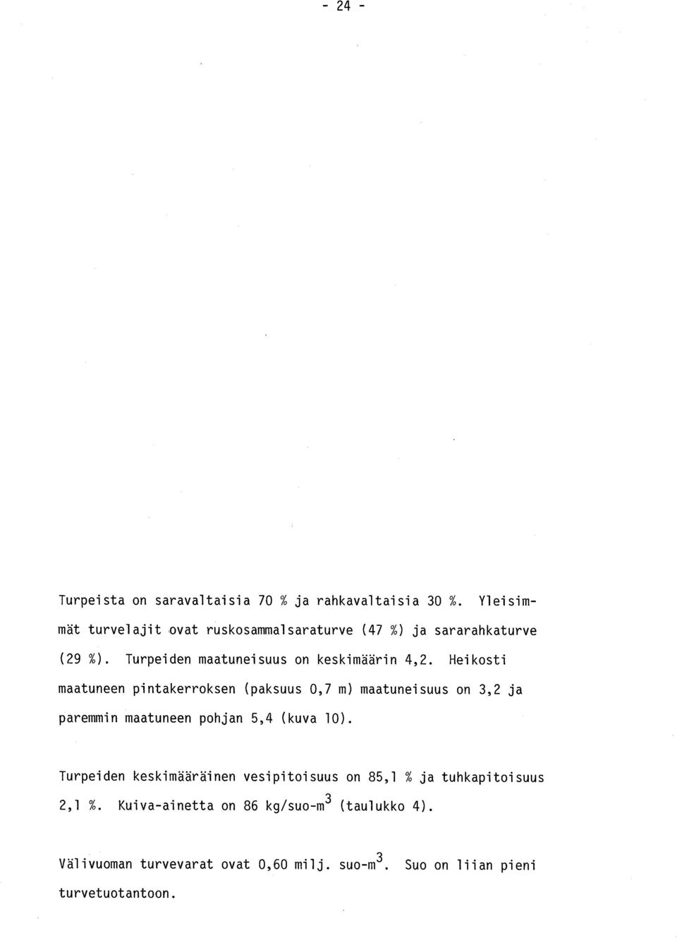 Heikost i maatuneen pintakerroksen (paksuus 0,7 m) maatuneisuus on 3,2 j a paremmin maatuneen pohjan 5,4 (kuva 10).