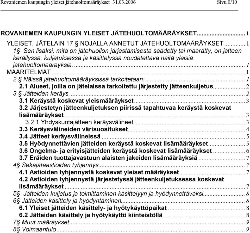 .. 1 2 Näissä jätehuoltomääräyksissä tarkoitetaan:... 1 2.1 Alueet, joilla on jätelaissa tarkoitettu järjestetty jätteenkuljetus... 2 3 Jätteiden keräys... 2 3.1 Keräystä koskevat yleismääräykset.