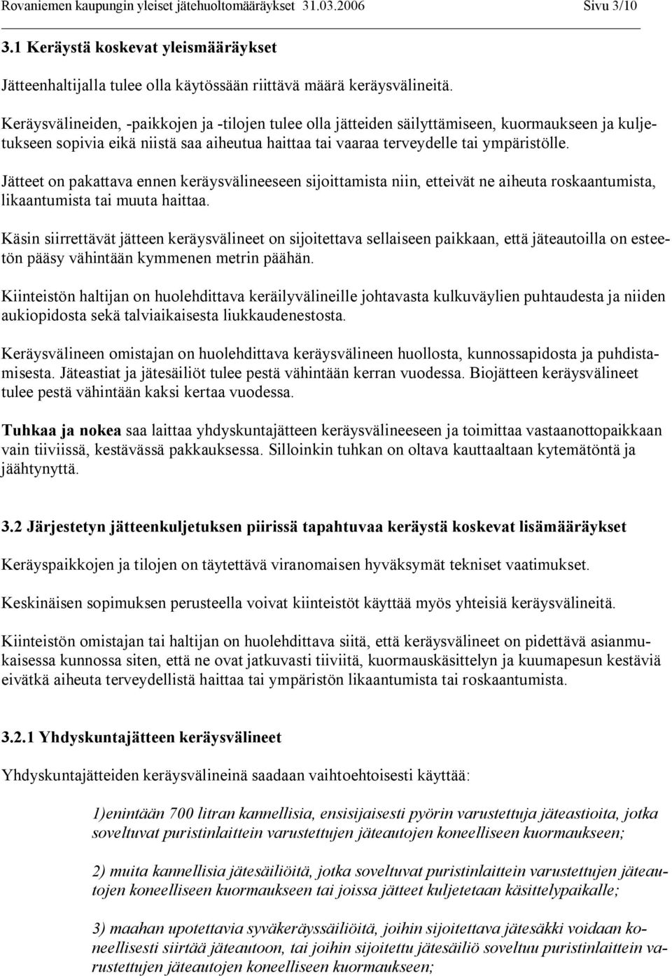 Jätteet on pakattava ennen keräysvälineeseen sijoittamista niin, etteivät ne aiheuta roskaantumista, likaantumista tai muuta haittaa.