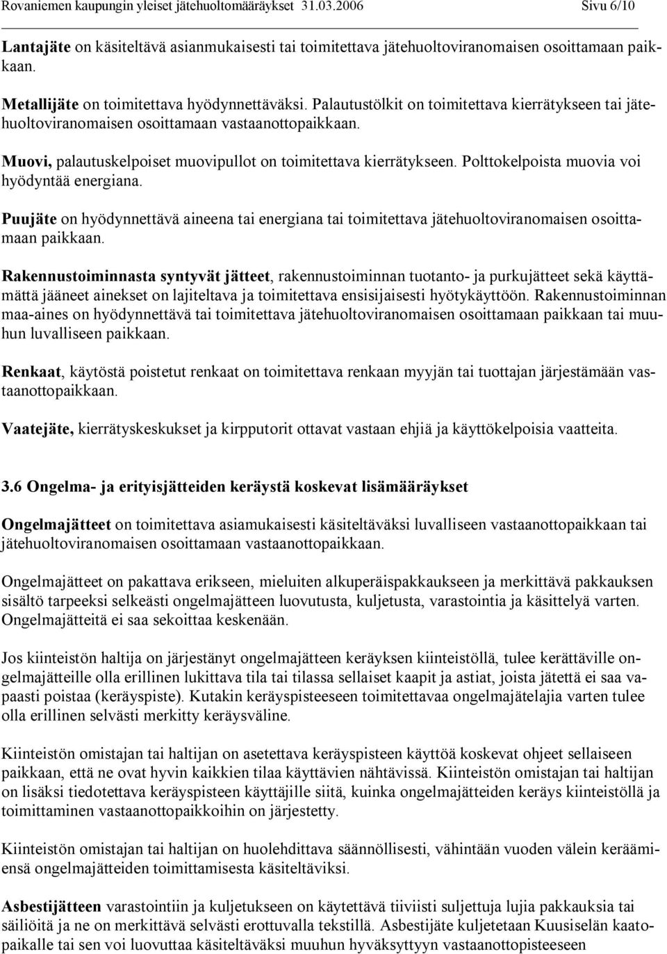 Muovi, palautuskelpoiset muovipullot on toimitettava kierrätykseen. Polttokelpoista muovia voi hyödyntää energiana.