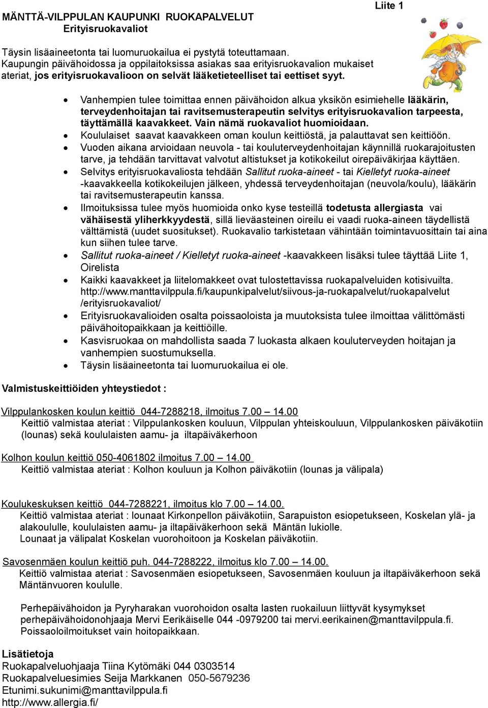 Vanhempien tulee toimittaa ennen päivähoidon alkua yksikön esimiehelle lääkärin, terveydenhoitajan tai ravitsemusterapeutin selvitys erityisruokavalion tarpeesta, täyttämällä kaavakkeet.