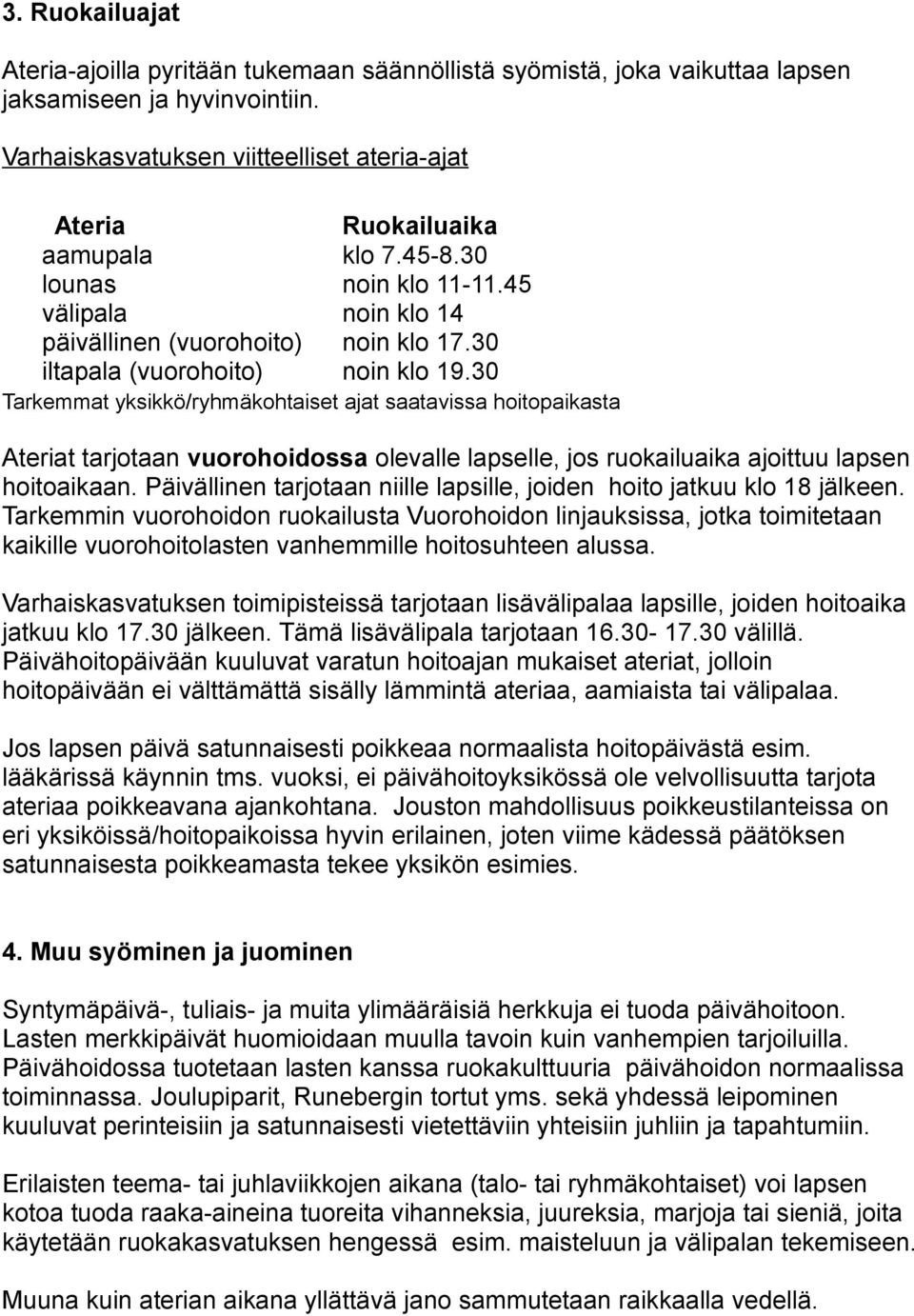 30 iltapala (vuorohoito) noin klo 19.30 Tarkemmat yksikkö/ryhmäkohtaiset ajat saatavissa hoitopaikasta Ateriat tarjotaan vuorohoidossa olevalle lapselle, jos ruokailuaika ajoittuu lapsen hoitoaikaan.