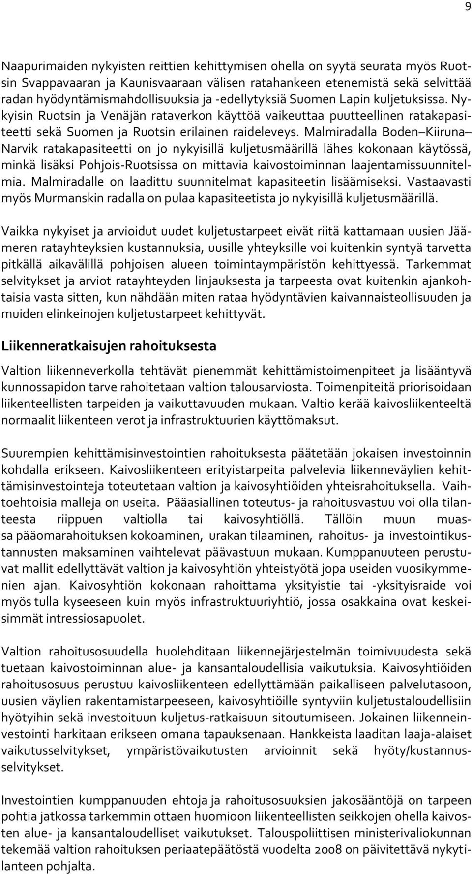 Malmiradalla Boden Kiiruna Narvik ratakapasiteetti on jo nykyisillä kuljetusmäärillä lähes kokonaan käytössä, minkä lisäksi Pohjois-Ruotsissa on mittavia kaivostoiminnan laajentamissuunnitelmia.