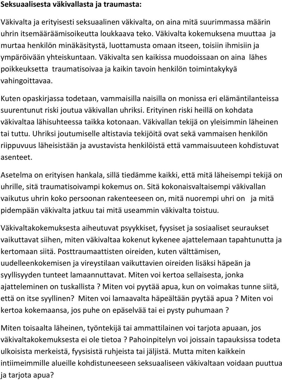 Väkivalta sen kaikissa muodoissaan on aina lähes poikkeuksetta traumatisoivaa ja kaikin tavoin henkilön toimintakykyä vahingoittavaa.