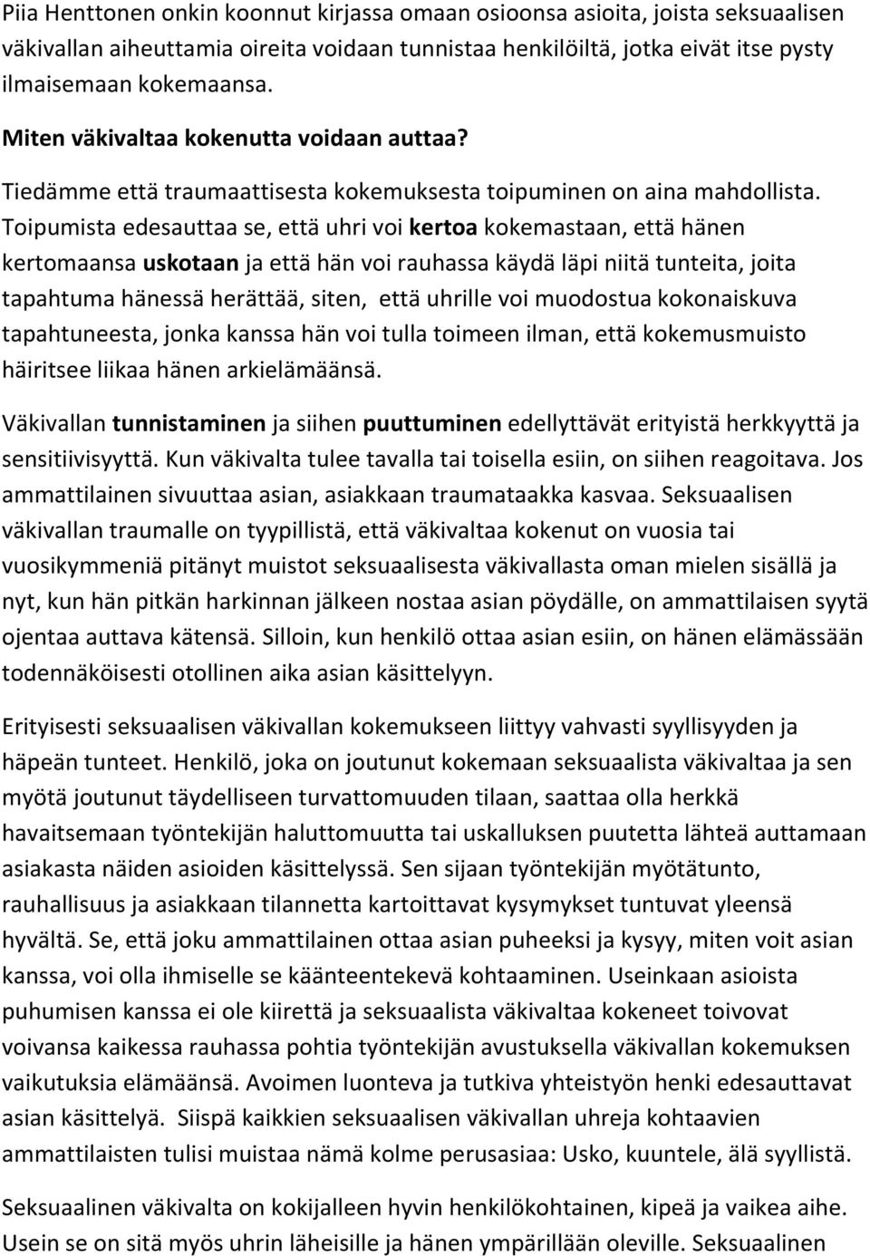 Toipumista edesauttaa se, että uhri voi kertoa kokemastaan, että hänen kertomaansa uskotaan ja että hän voi rauhassa käydä läpi niitä tunteita, joita tapahtuma hänessä herättää, siten, että uhrille