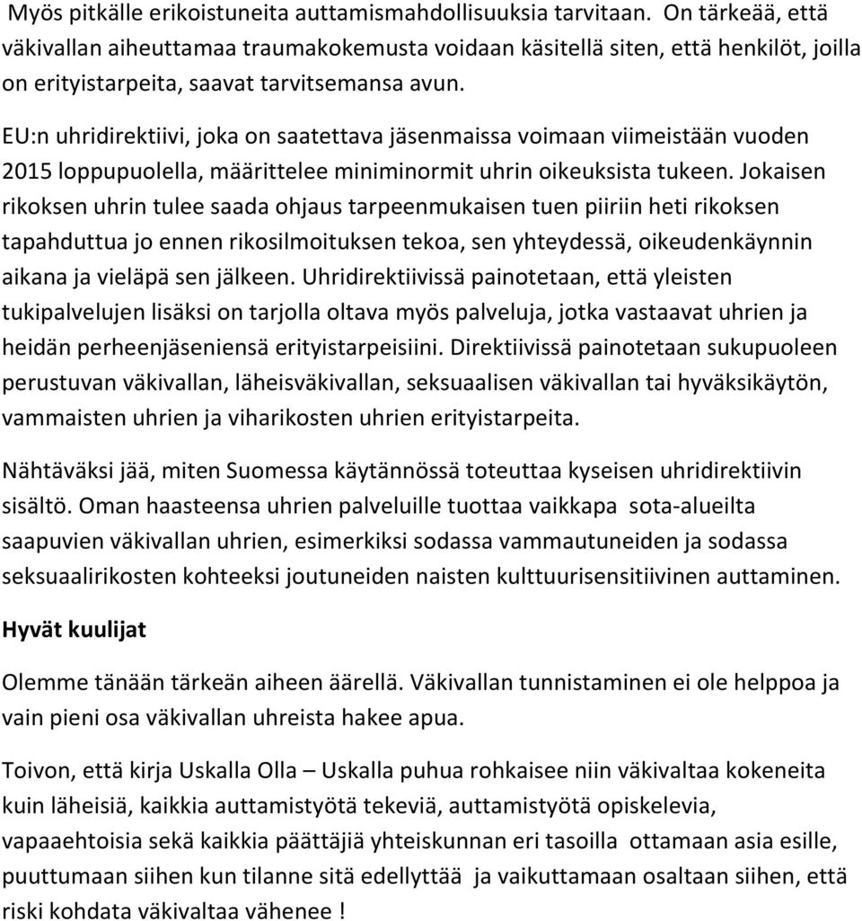 EU:n uhridirektiivi, joka on saatettava jäsenmaissa voimaan viimeistään vuoden 2015 loppupuolella, määrittelee miniminormit uhrin oikeuksista tukeen.