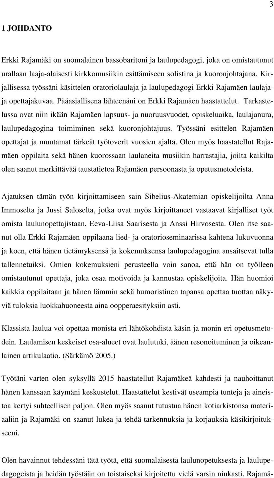 Tarkastelussa ovat niin ikään Rajamäen lapsuus- ja nuoruusvuodet, opiskeluaika, laulajanura, laulupedagogina toimiminen sekä kuoronjohtajuus.
