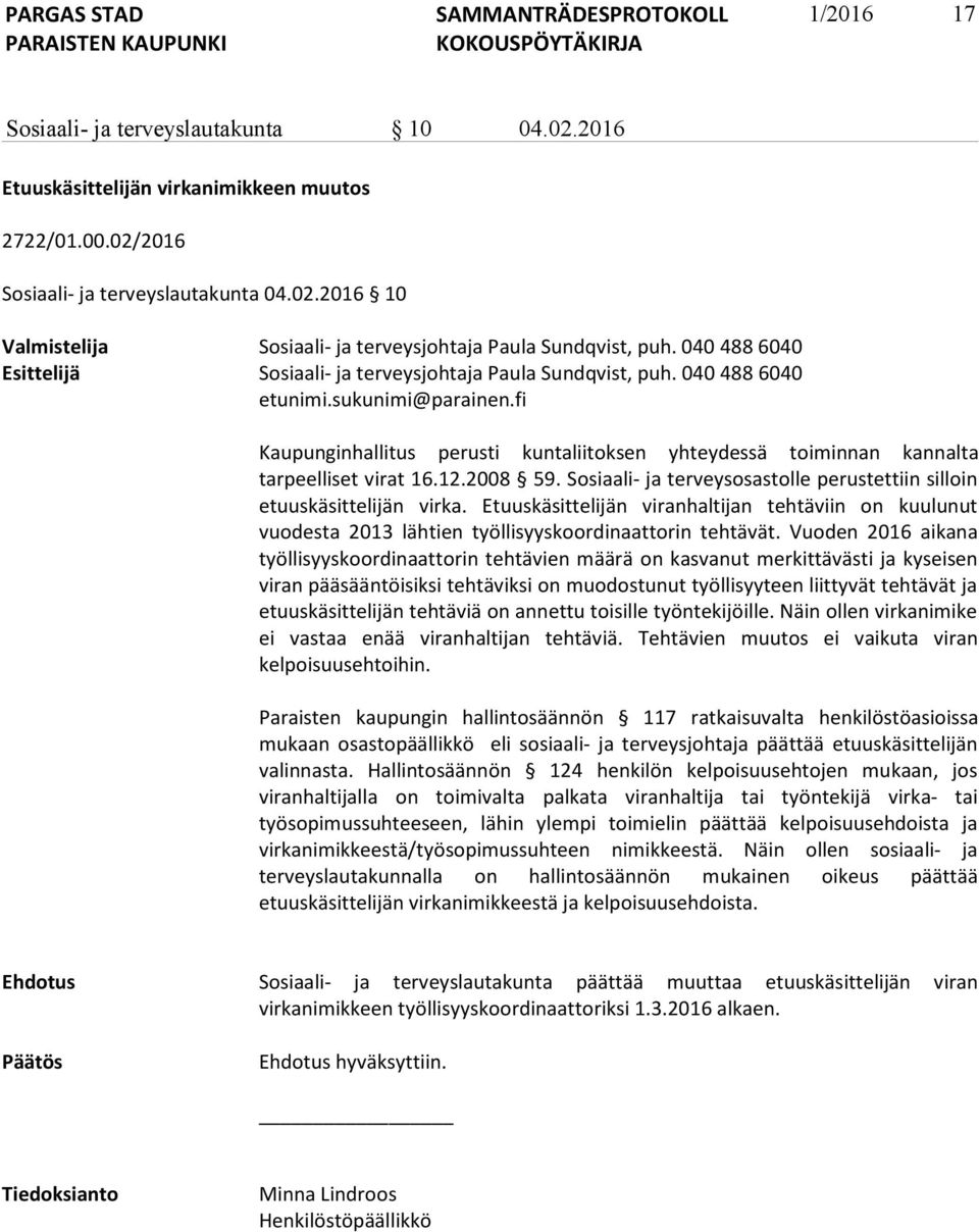 fi Kaupunginhallitus perusti kuntaliitoksen yhteydessä toiminnan kannalta tarpeelliset virat 16.12.2008 59. Sosiaali- ja terveysosastolle perustettiin silloin etuuskäsittelijän virka.