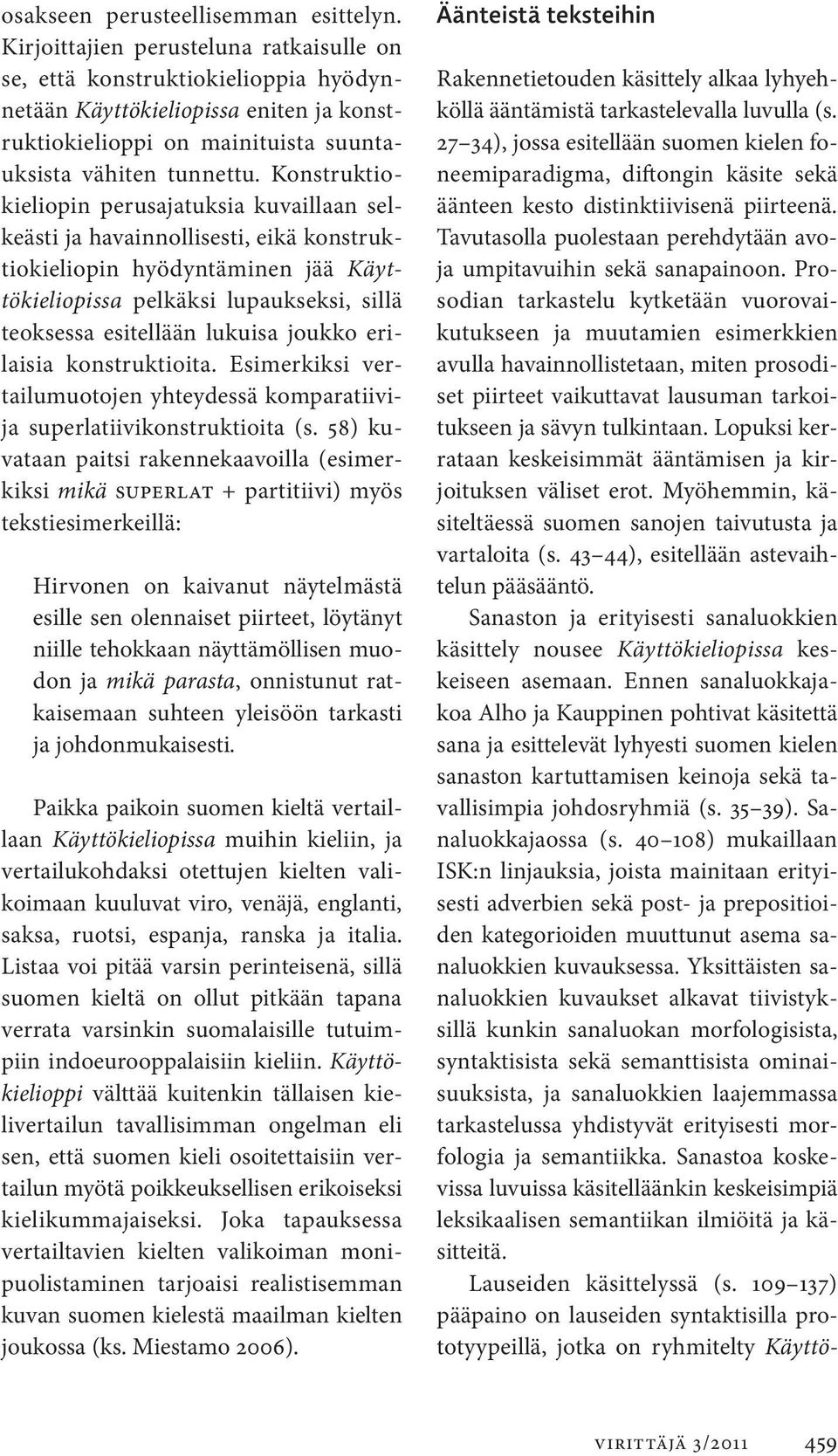 Konstruktiokieliopin perusajatuksia kuvaillaan selkeästi ja havainnollisesti, eikä konstruktiokieliopin hyödyntäminen jää Käyttökieliopissa pelkäksi lu pauk seksi, sillä teoksessa esitellään lukuisa