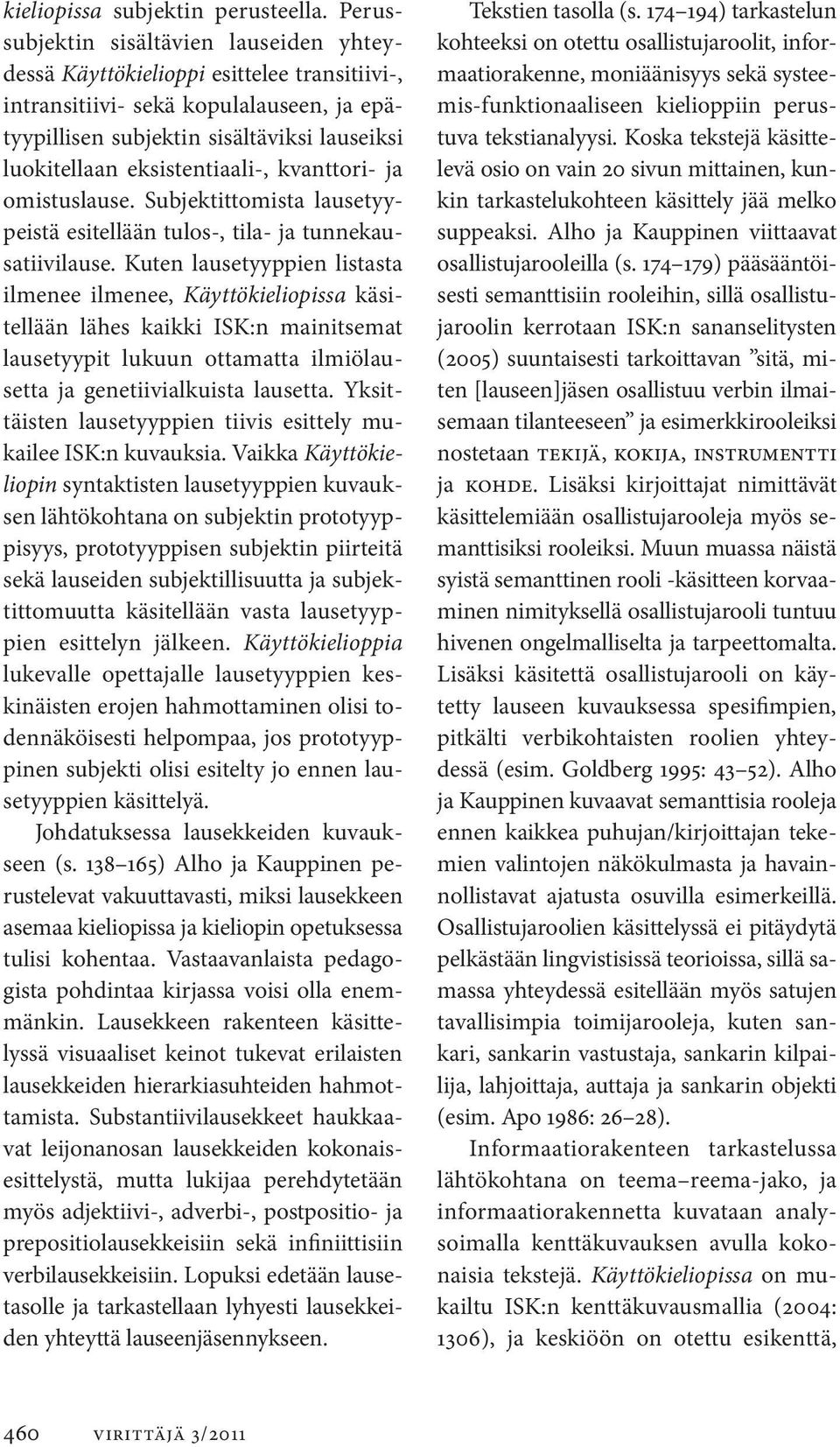 eksistentiaali-, kvanttori- ja omistuslause. Subjektittomista lausetyypeistä esitellään tulos-, tila- ja tunnekausatiivilause.