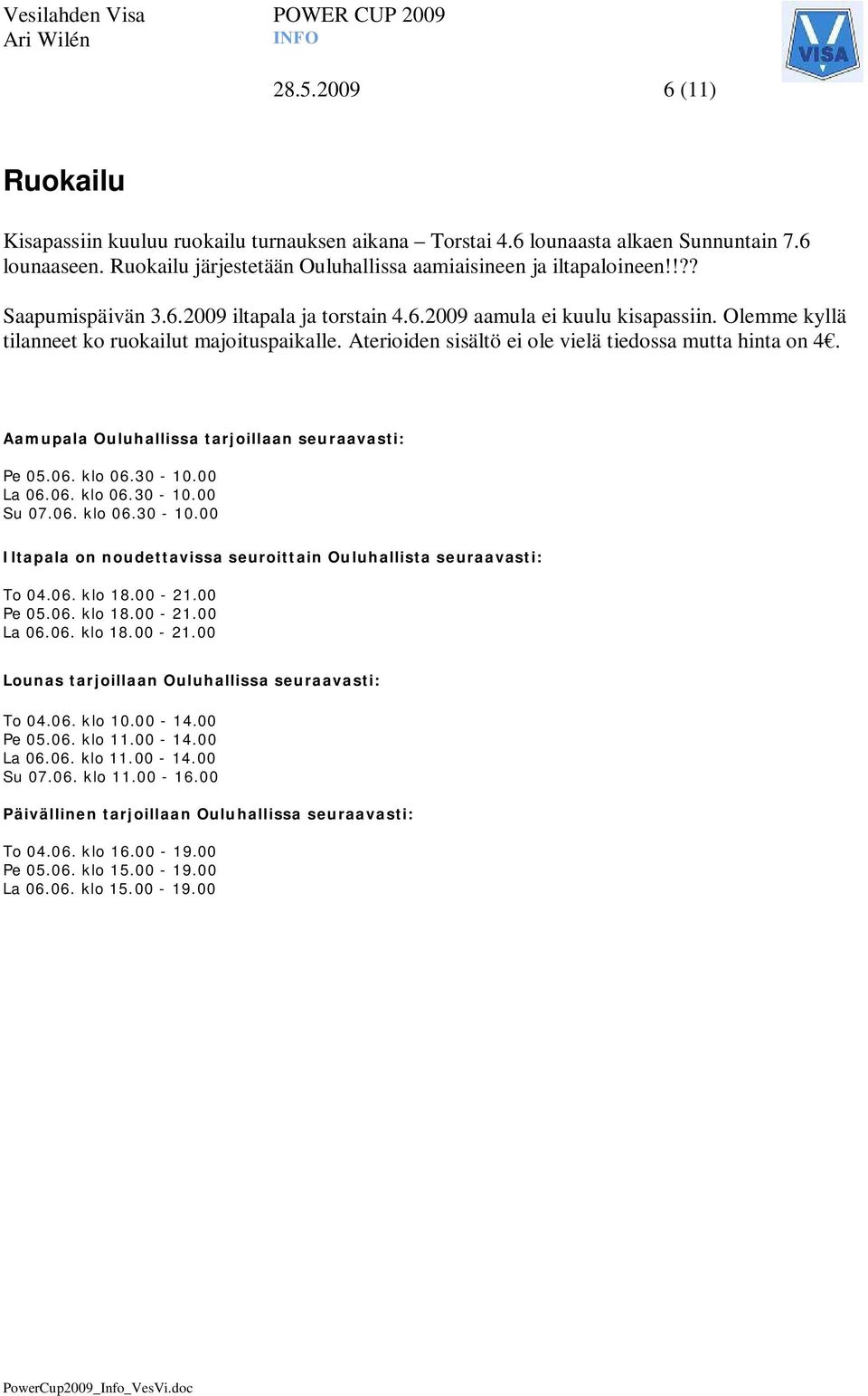 Aamupala Ouluhallissa tarjoillaan seuraavasti: Pe 05.06. klo 06.30-10.00 La 06.06. klo 06.30-10.00 Su 07.06. klo 06.30-10.00 Iltapala on noudettavissa seuroittain Ouluhallista seuraavasti: To 04.06. klo 18.