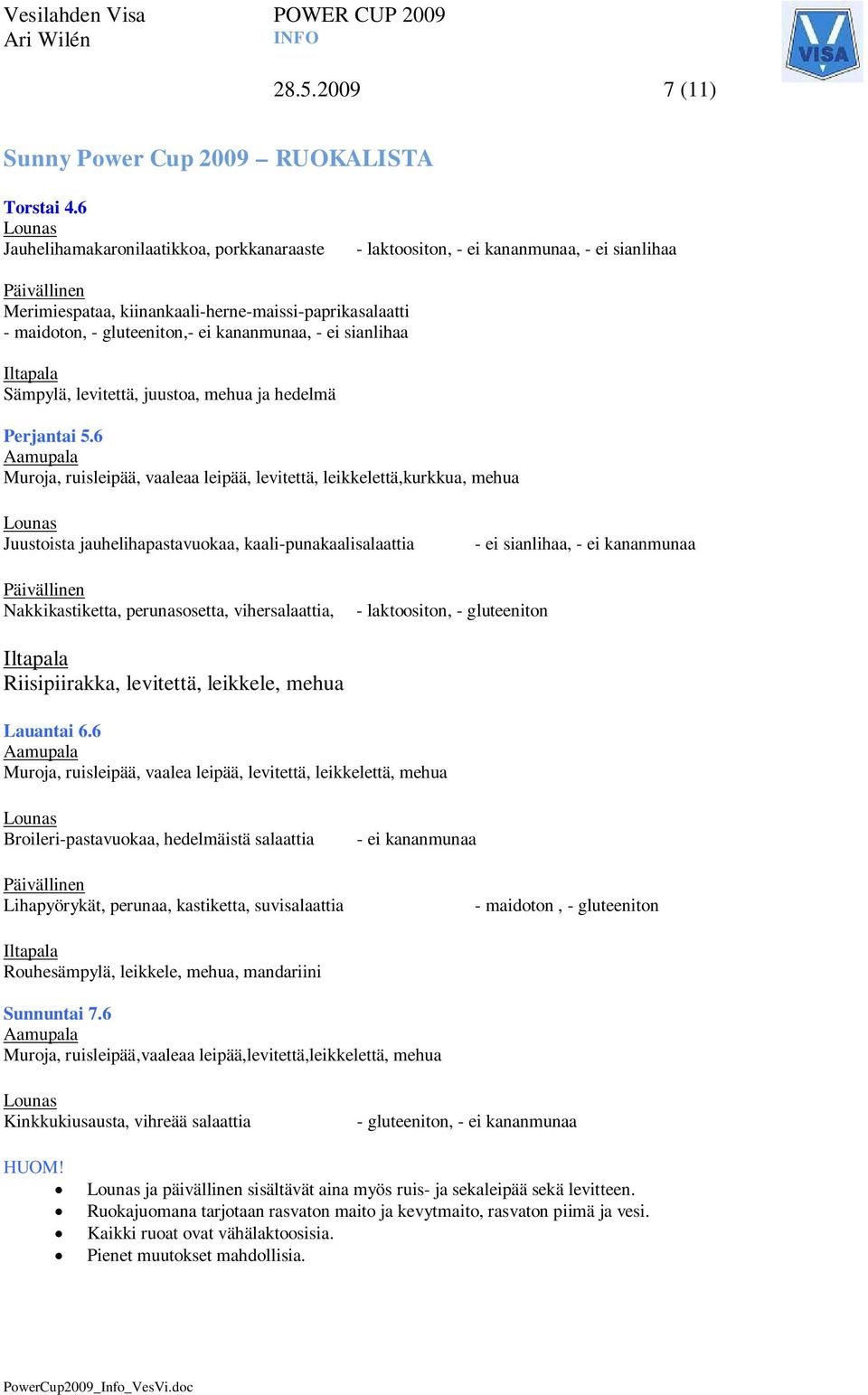 kananmunaa, - ei sianlihaa Iltapala Sämpylä, levitettä, juustoa, mehua ja hedelmä Perjantai 5.