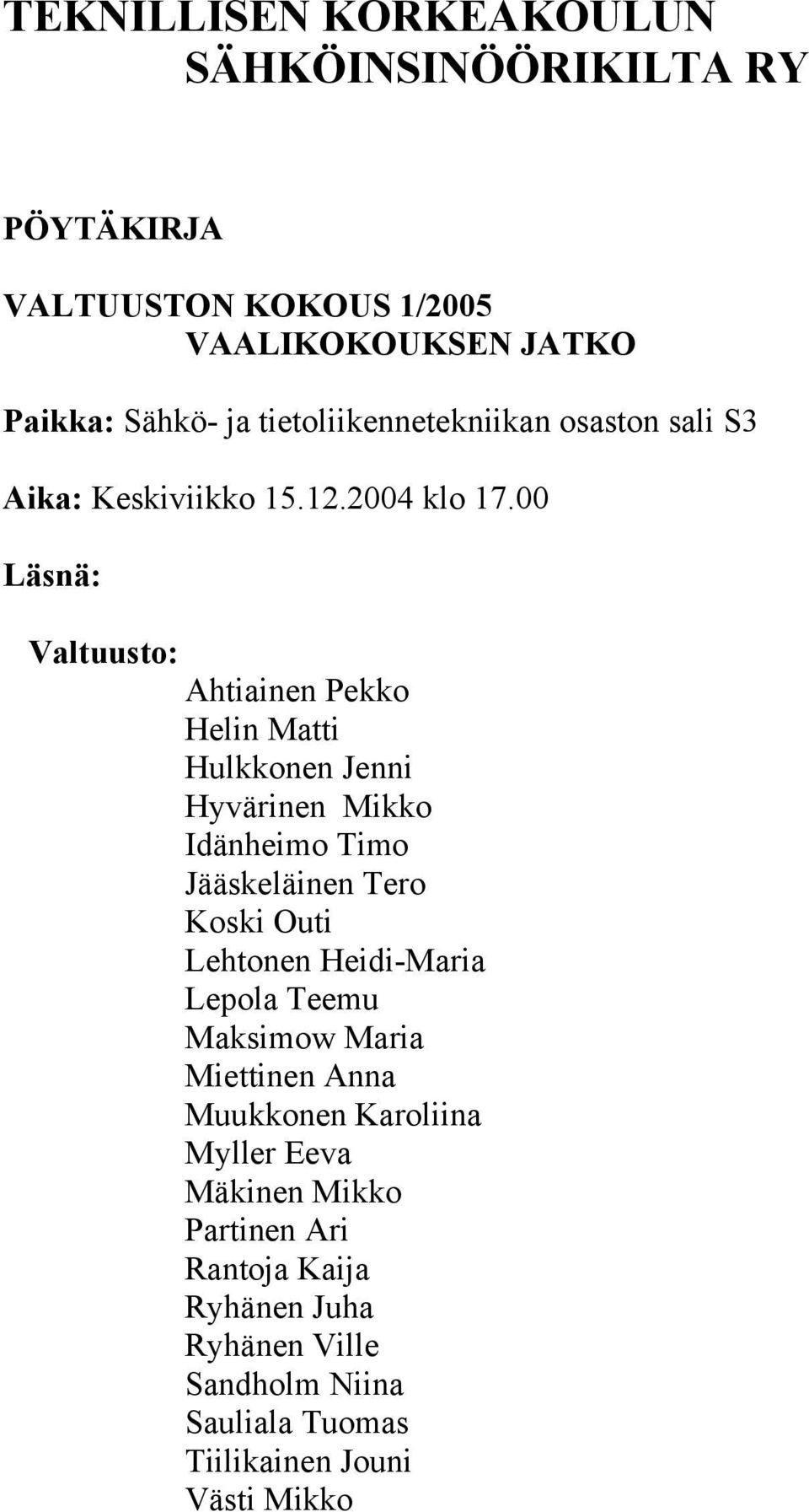 00 Läsnä: Valtuusto: Ahtiainen Pekko Helin Matti Hulkkonen Jenni Hyvärinen Mikko Idänheimo Timo Jääskeläinen Tero Koski Outi Lehtonen