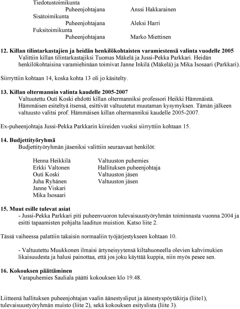 Heidän henkilökohtaisina varamiehinäan toimivat Janne Inkilä (Mäkelä) ja Mika Isosaari (Parkkari). Siirryttiin kohtaan 14, koska kohta 13 