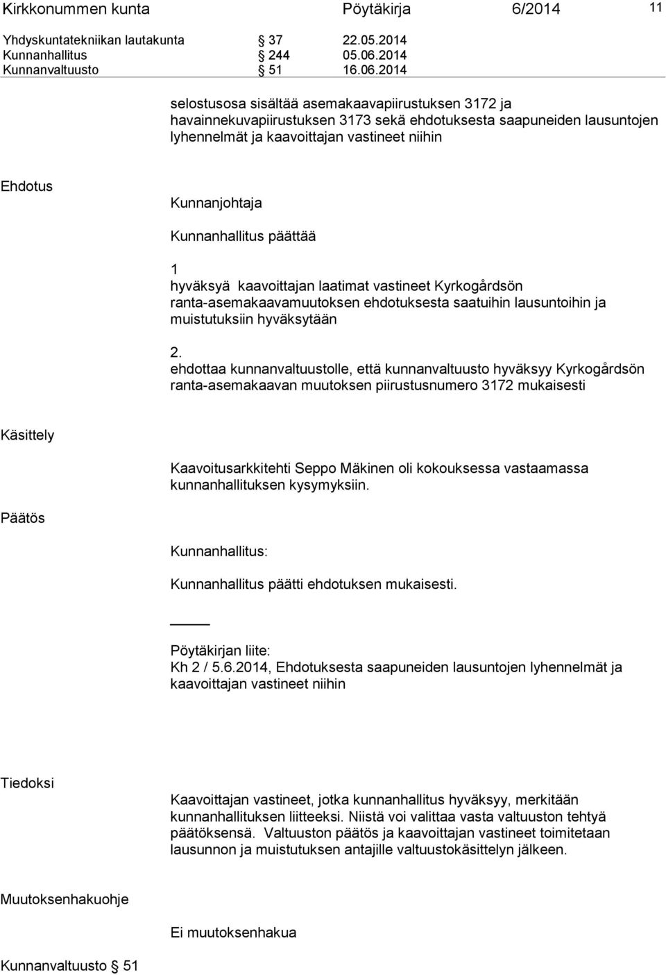 2014 selostusosa sisältää asemakaavapiirustuksen 3172 ja havainnekuvapiirustuksen 3173 sekä ehdotuksesta saapuneiden lausuntojen lyhennelmät ja kaavoittajan vastineet niihin Ehdotus Kunnanjohtaja