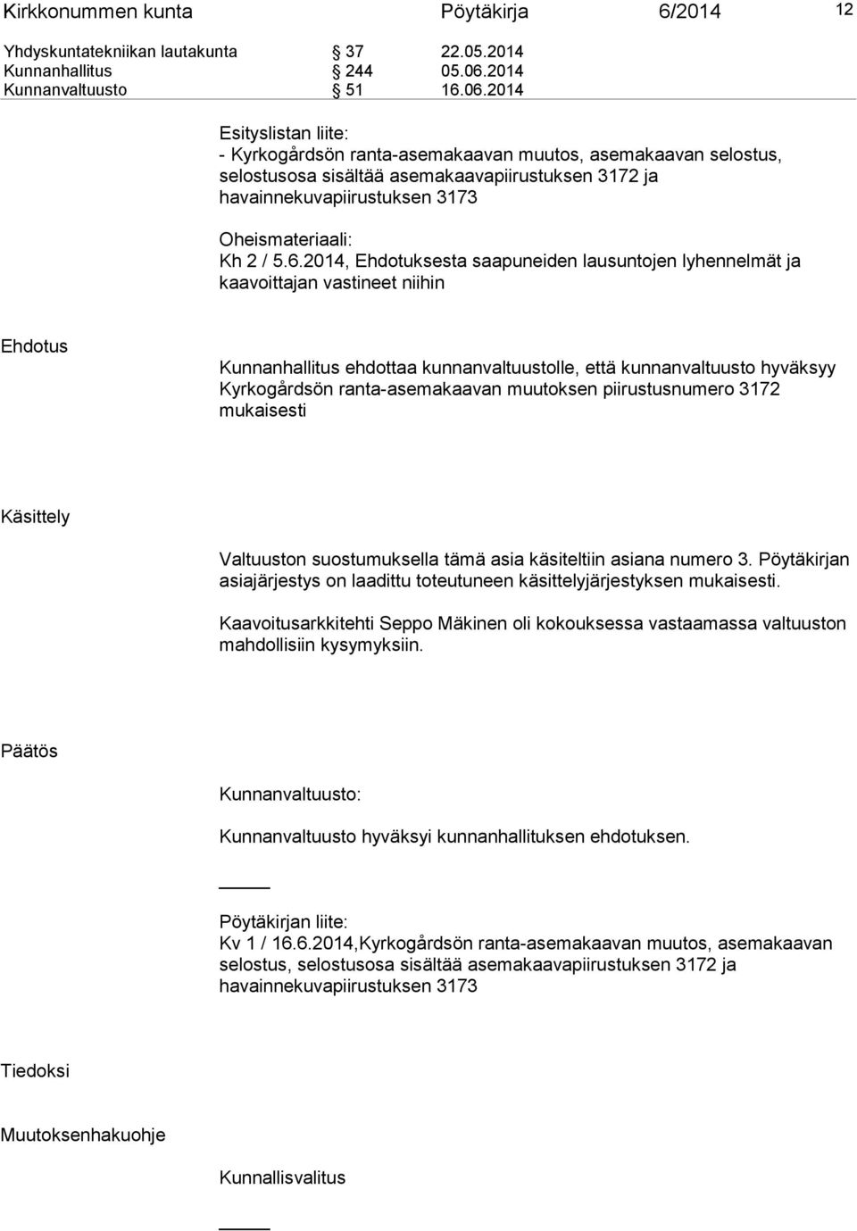 2014 Esityslistan liite: - Kyrkogårdsön ranta-asemakaavan muutos, asemakaavan selostus, selostusosa sisältää asemakaavapiirustuksen 3172 ja havainnekuvapiirustuksen 3173 Oheismateriaali: Kh 2 / 5.6.