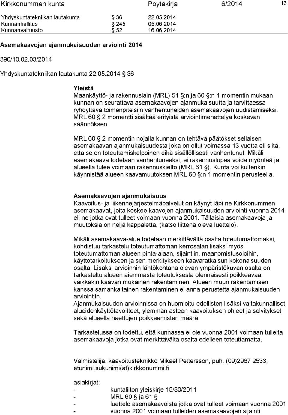 2014 36 Yleistä Maankäyttö- ja rakennuslain (MRL) 51 :n ja 60 :n 1 momentin mukaan kunnan on seurattava asemakaavojen ajanmukaisuutta ja tarvittaessa ryhdyttävä toimenpiteisiin vanhentuneiden