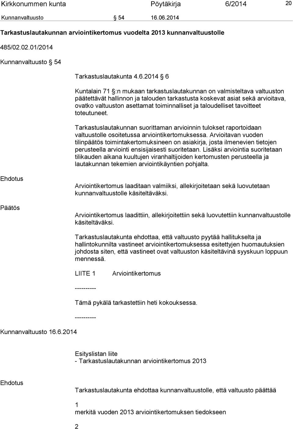 toiminnalliset ja taloudelliset tavoitteet toteutuneet. Tarkastuslautakunnan suorittaman arvioinnin tulokset raportoidaan valtuustolle osoitetussa arviointikertomuksessa.