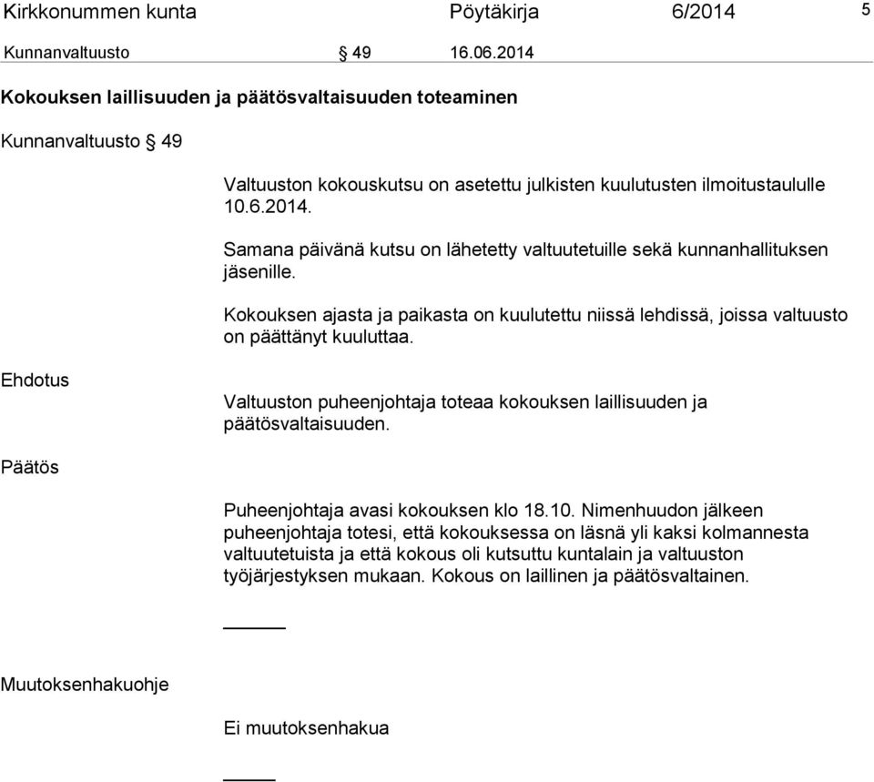 Kokouksen ajasta ja paikasta on kuulutettu niissä lehdissä, joissa valtuus to on päättänyt kuuluttaa. Ehdotus Valtuuston puheenjohtaja toteaa kokouksen laillisuuden ja päätösvaltaisuuden.