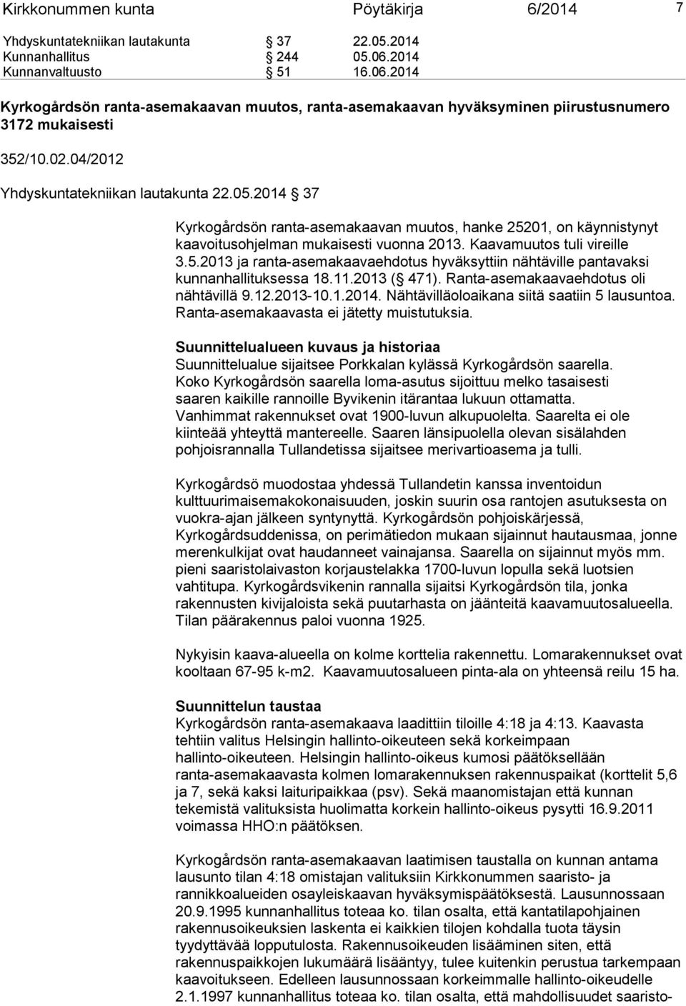 2014 37 Kyrkogårdsön ranta-asemakaavan muutos, hanke 25201, on käynnistynyt kaavoitusohjelman mukaisesti vuonna 2013. Kaavamuutos tuli vireille 3.5.2013 ja ranta-asemakaavaehdotus hyväksyttiin nähtäville pantavaksi kunnanhallituksessa 18.