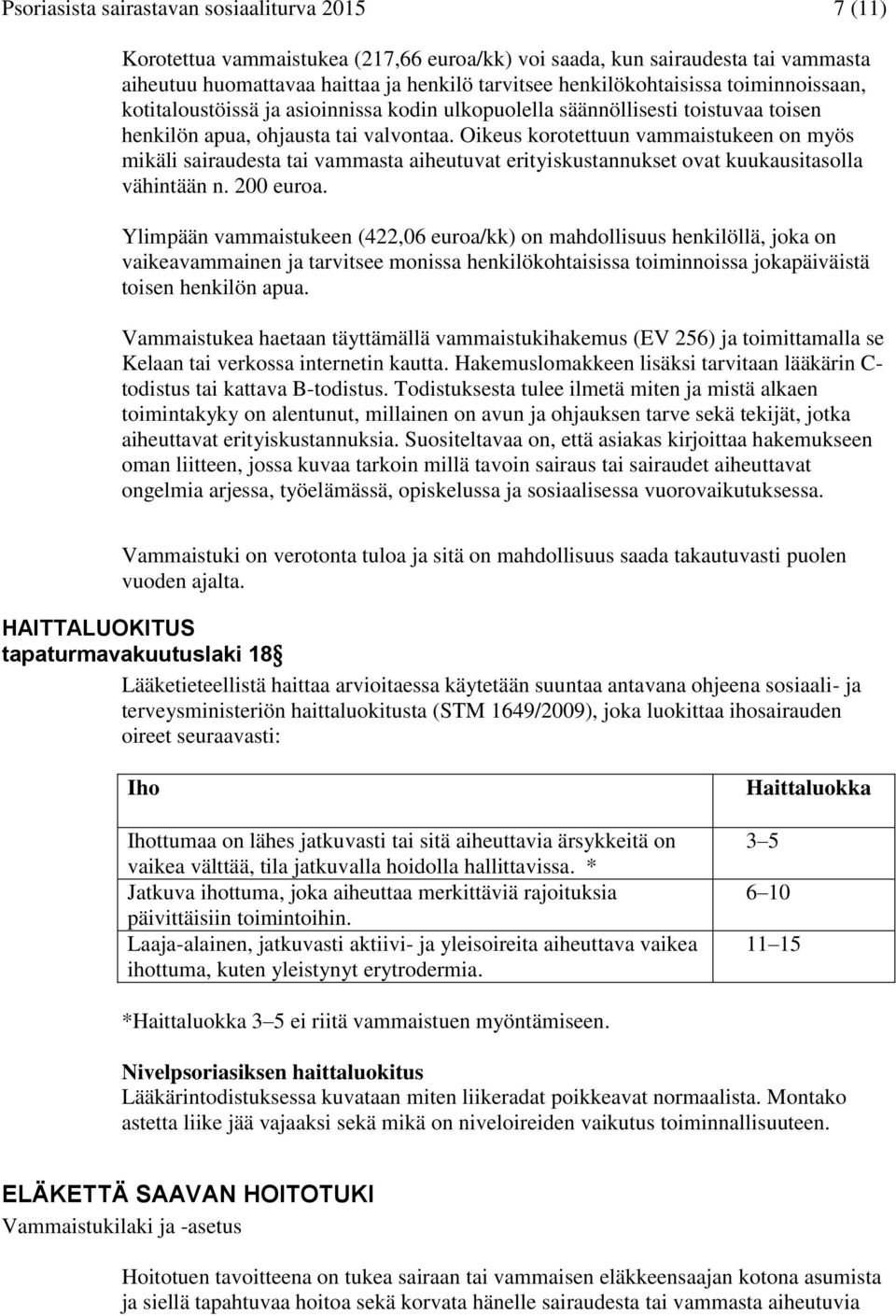 Oikeus korotettuun vammaistukeen on myös mikäli sairaudesta tai vammasta aiheutuvat erityiskustannukset ovat kuukausitasolla vähintään n. 200 euroa.