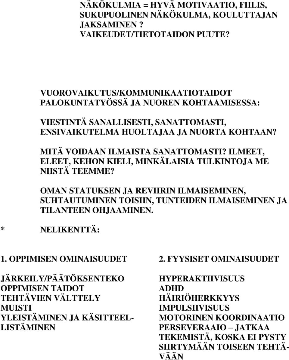 ILMEET, ELEET, KEHON KIELI, MINKÄLAISIA TULKINTOJA ME NIISTÄ TEEMME? OMAN STATUKSEN JA REVIIRIN ILMAISEMINEN, SUHTAUTUMINEN TOISIIN, TUNTEIDEN ILMAISEMINEN JA TILANTEEN OHJAAMINEN. * NELIKENTTÄ: 1.