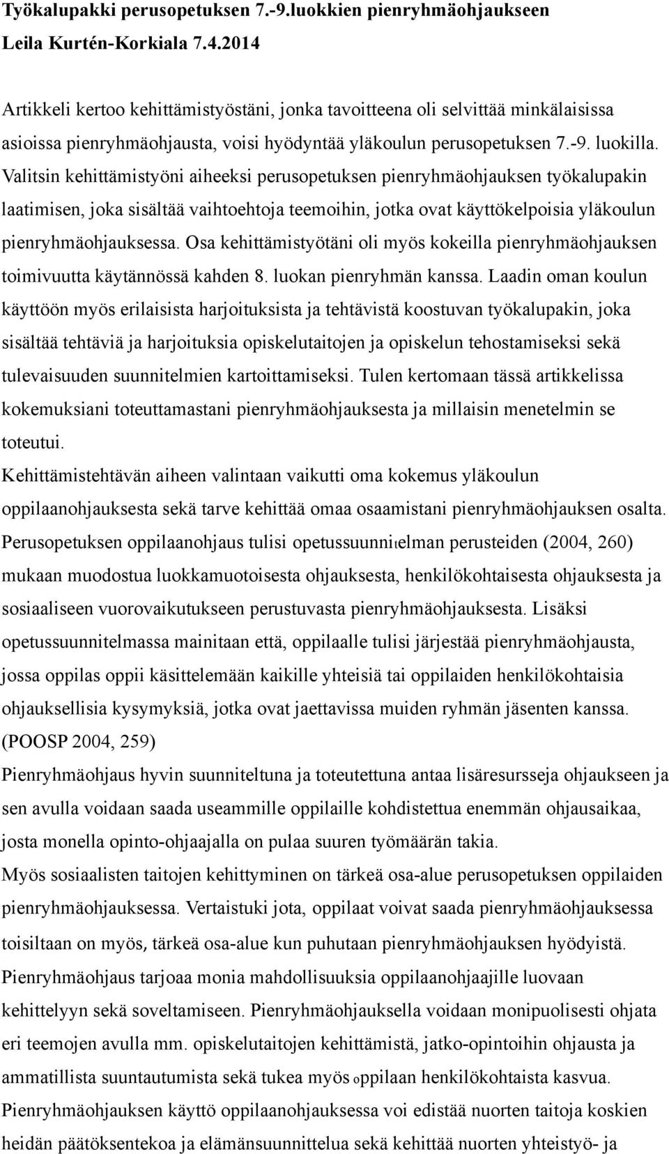 Valitsin kehittämistyöni aiheeksi perusopetuksen pienryhmäohjauksen työkalupakin laatimisen, joka sisältää vaihtoehtoja teemoihin, jotka ovat käyttökelpoisia yläkoulun pienryhmäohjauksessa.