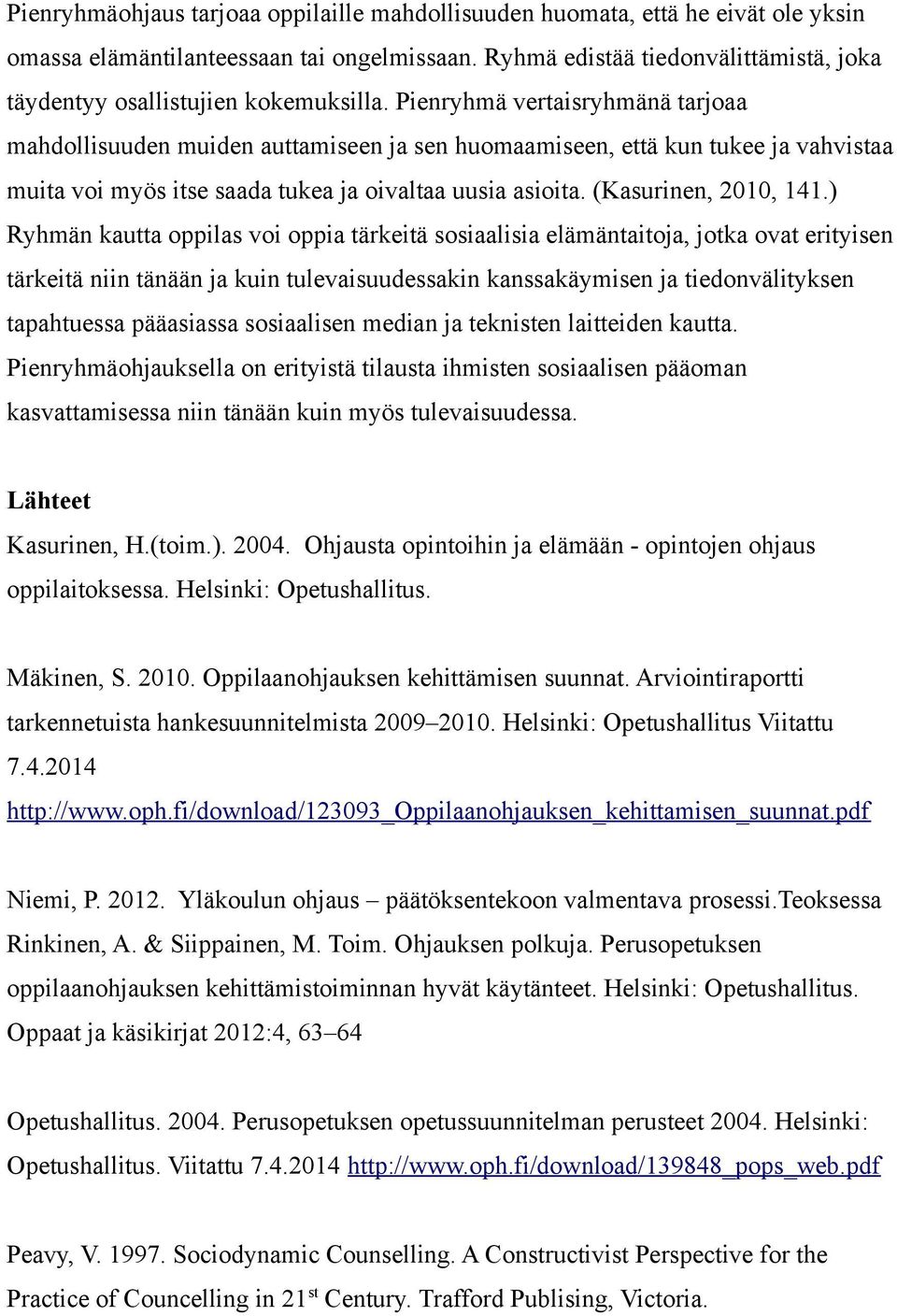 Pienryhmä vertaisryhmänä tarjoaa mahdollisuuden muiden auttamiseen ja sen huomaamiseen, että kun tukee ja vahvistaa muita voi myös itse saada tukea ja oivaltaa uusia asioita. (Kasurinen, 2010, 141.