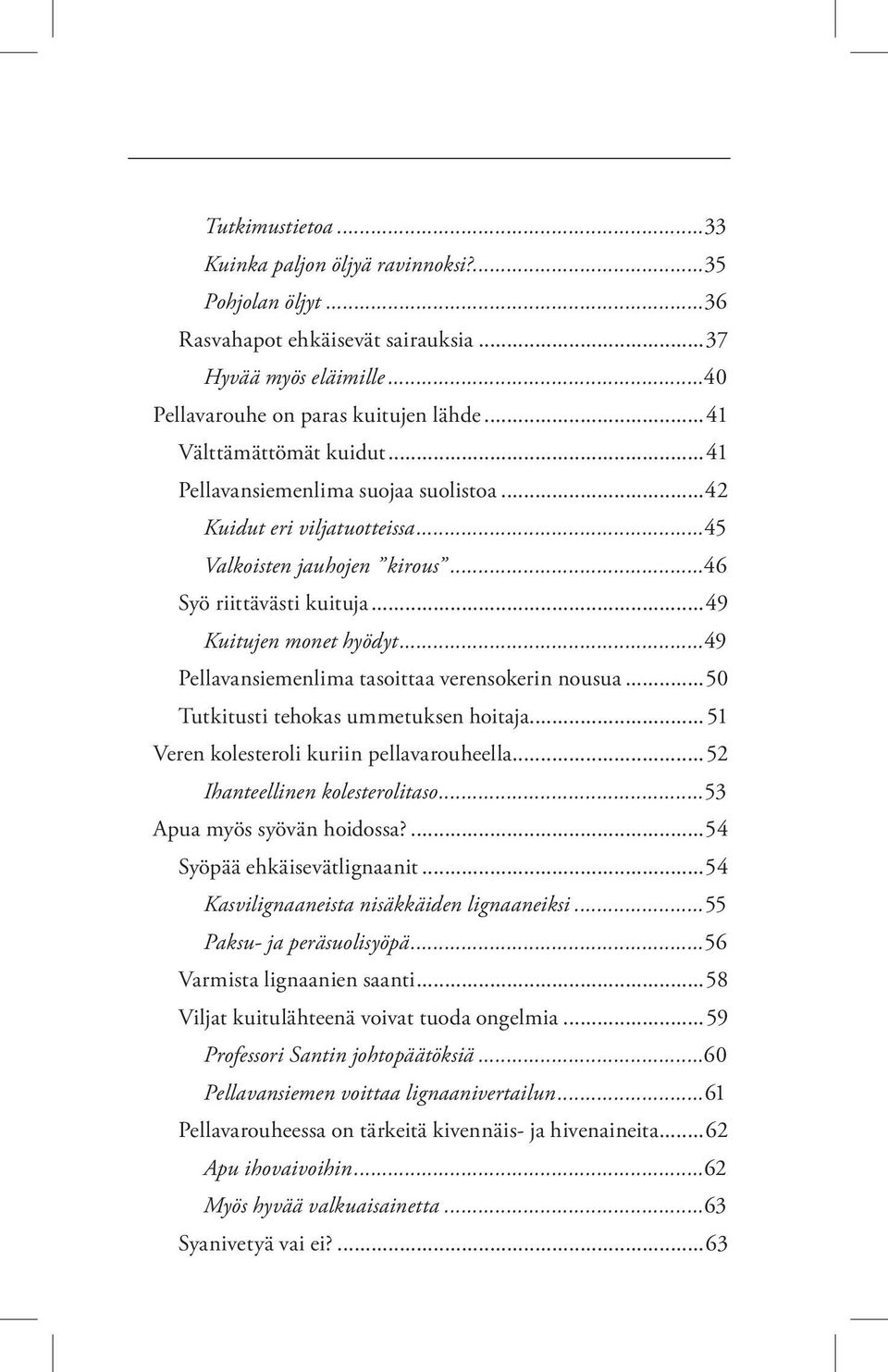 ..49 Pellavansiemenlima tasoittaa verensokerin nousua...50 Tutkitusti tehokas ummetuksen hoitaja...51 Veren kolesteroli kuriin pellavarouheella...52 Ihanteellinen kolesterolitaso.