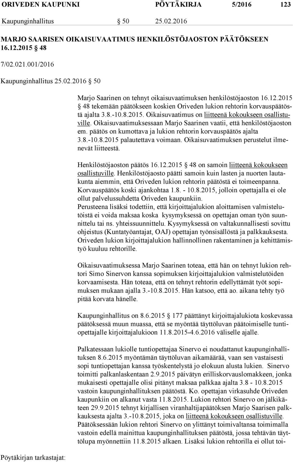 Oikaisuvaatimuksessaan Marjo Saarinen vaatii, että henkilöstöjaoston em. päätös on kumottava ja lukion rehtorin korvauspäätös ajalta 3.8.-10.8.2015 palautettava voimaan.