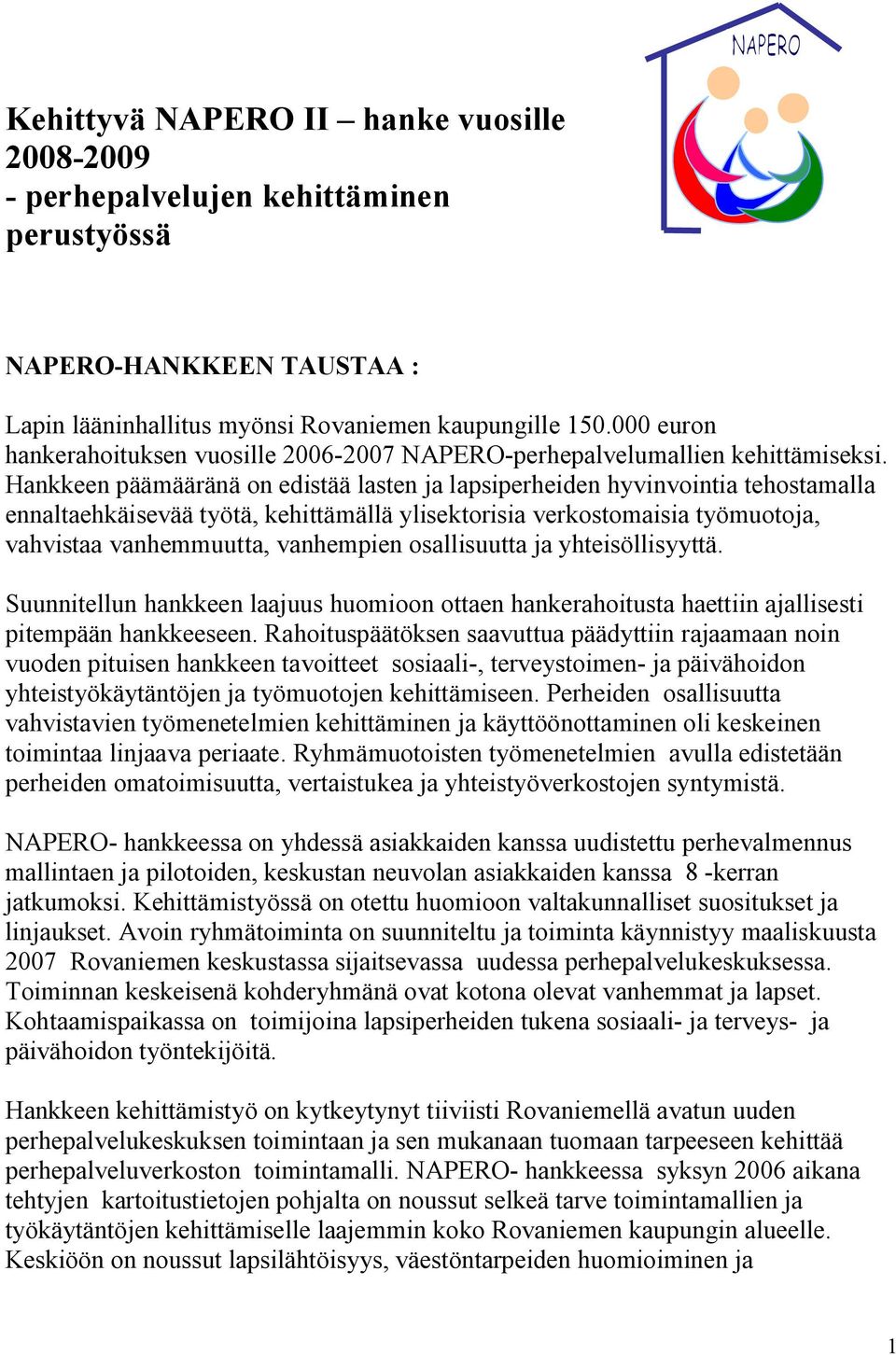 Hankkeen päämääränä on edistää lasten ja lapsiperheiden hyvinvointia tehostamalla ennaltaehkäisevää työtä, kehittämällä ylisektorisia verkostomaisia työmuotoja, vahvistaa vanhemmuutta, vanhempien