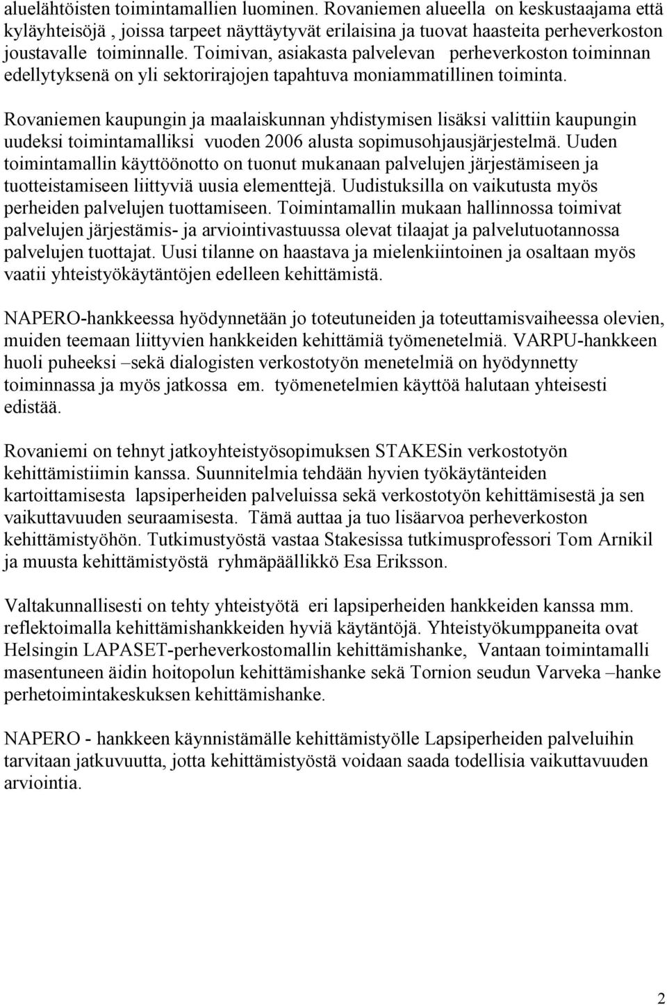 Rovaniemen kaupungin ja maalaiskunnan yhdistymisen lisäksi valittiin kaupungin uudeksi toimintamalliksi vuoden 2006 alusta sopimusohjausjärjestelmä.