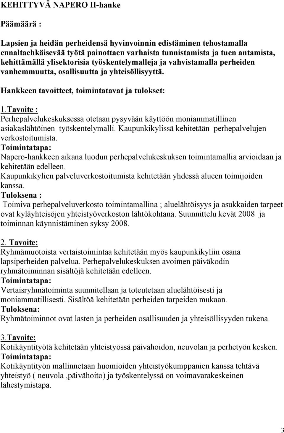 Tavoite : Perhepalvelukeskuksessa otetaan pysyvään käyttöön moniammatillinen asiakaslähtöinen työskentelymalli. Kaupunkikylissä kehitetään perhepalvelujen verkostoitumista.