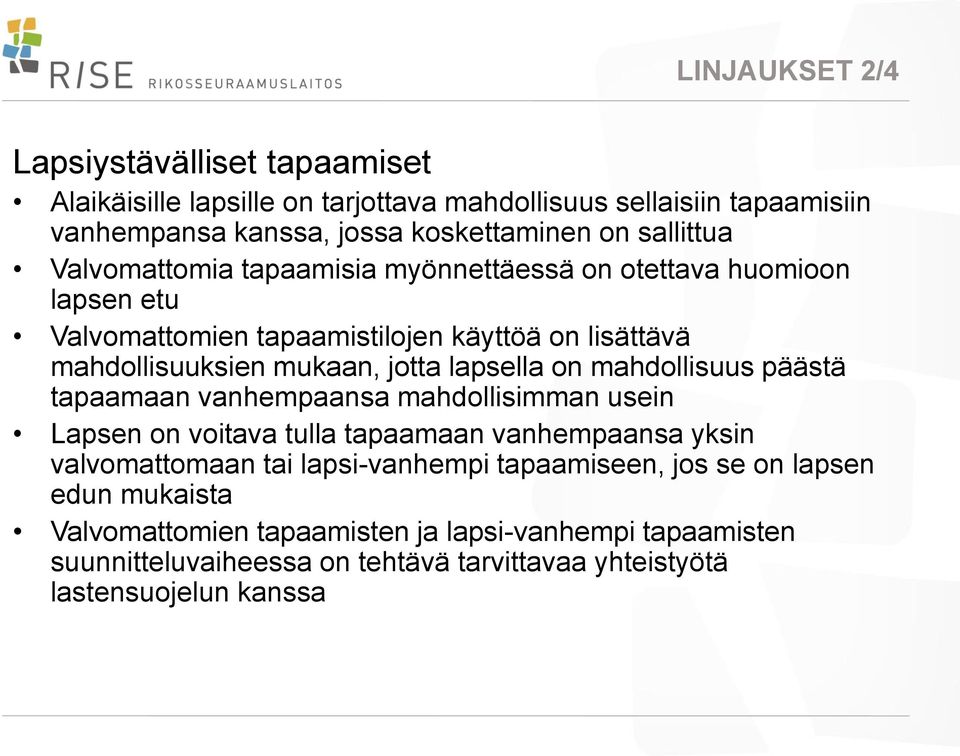 lapsella on mahdollisuus päästä tapaamaan vanhempaansa mahdollisimman usein Lapsen on voitava tulla tapaamaan vanhempaansa yksin valvomattomaan tai lapsi-vanhempi