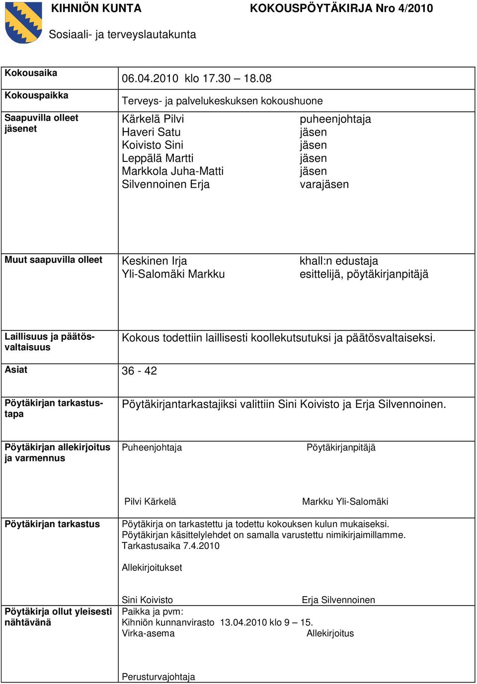 saapuvilla olleet Keskinen Irja Yli-Salomäki Markku khall:n edustaja esittelijä, pöytäkirjanpitäjä Laillisuus ja päätösvaltaisuus Kokous todettiin laillisesti koollekutsutuksi ja päätösvaltaiseksi.